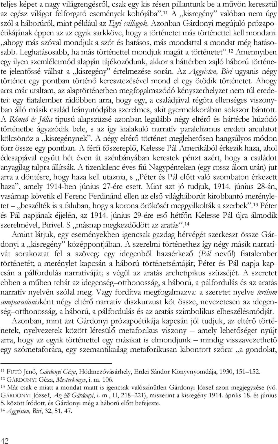 Azonban Gárdonyi megújuló prózapoétikájának éppen az az egyik sarkköve, hogy a történetet más történettel kell mondani: ahogy más szóval mondjuk a szót és hatásos, más mondattal a mondat még