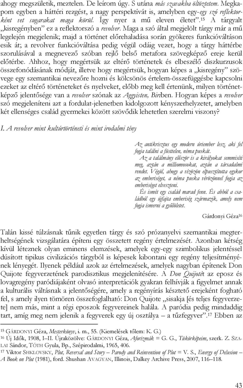 Maga a szó által megjelölt tárgy már a mű legelején megjelenik; majd a történet előrehaladása során gyökeres funkcióváltáson esik át; a revolver funkcióváltása pedig végül odáig vezet, hogy a tárgy