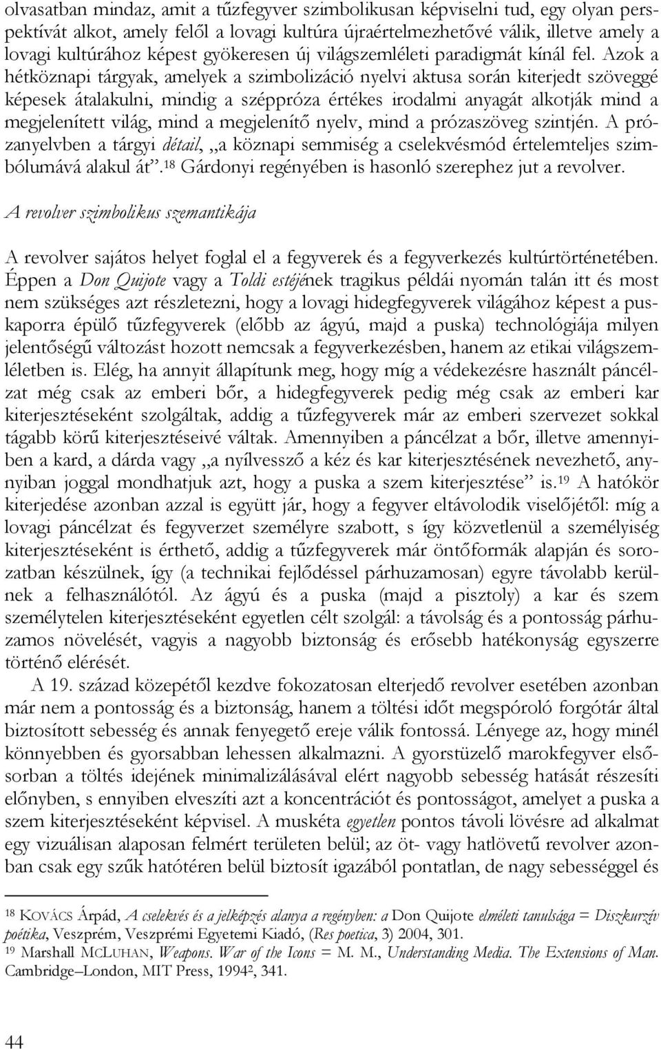 Azok a hétköznapi tárgyak, amelyek a szimbolizáció nyelvi aktusa során kiterjedt szöveggé képesek átalakulni, mindig a széppróza értékes irodalmi anyagát alkotják mind a megjelenített világ, mind a