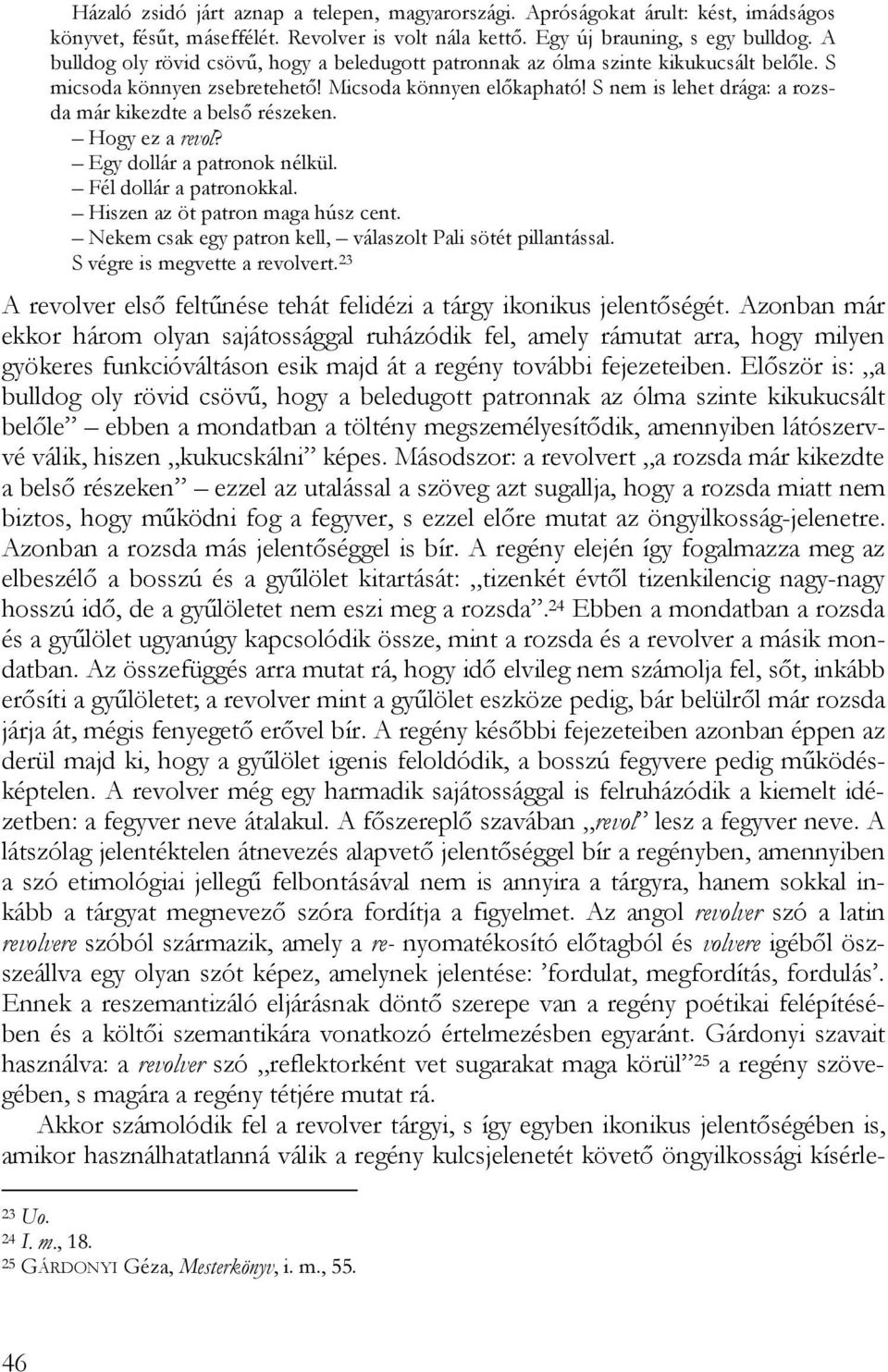 S nem is lehet drága: a rozsda már kikezdte a belső részeken. Hogy ez a revol? Egy dollár a patronok nélkül. Fél dollár a patronokkal. Hiszen az öt patron maga húsz cent.