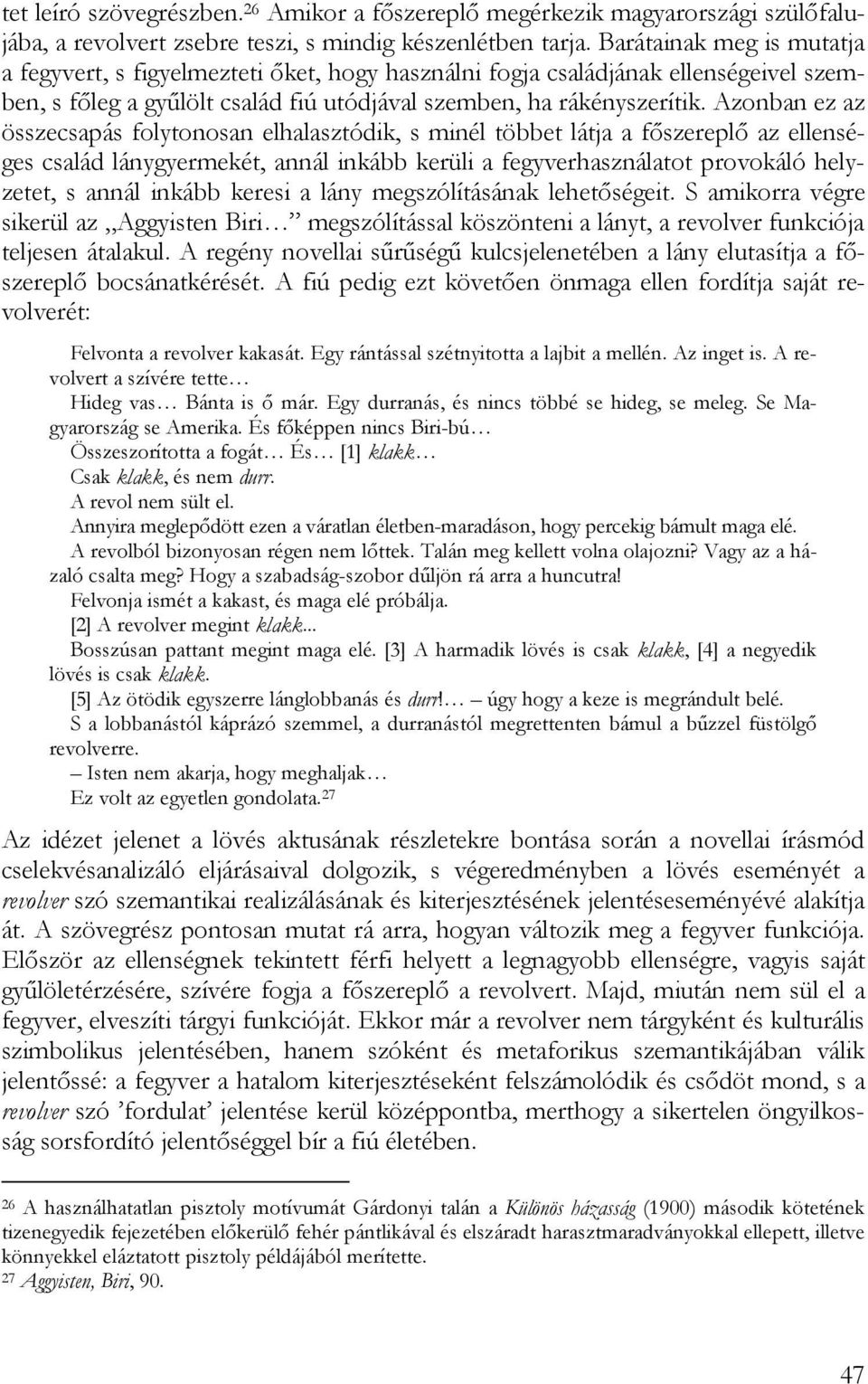 Azonban ez az összecsapás folytonosan elhalasztódik, s minél többet látja a főszereplő az ellenséges család lánygyermekét, annál inkább kerüli a fegyverhasználatot provokáló helyzetet, s annál inkább