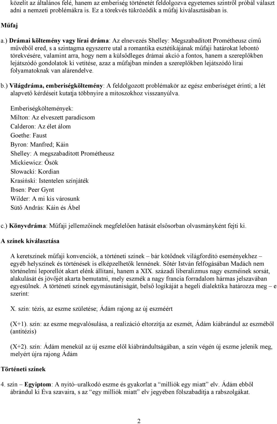 valamint arra, hogy nem a külsődleges drámai akció a fontos, hanem a szereplőkben lejátszódó gondolatok ki vetítése, azaz a műfajban minden a szereplőkben lejátszódó lírai folyamatoknak van