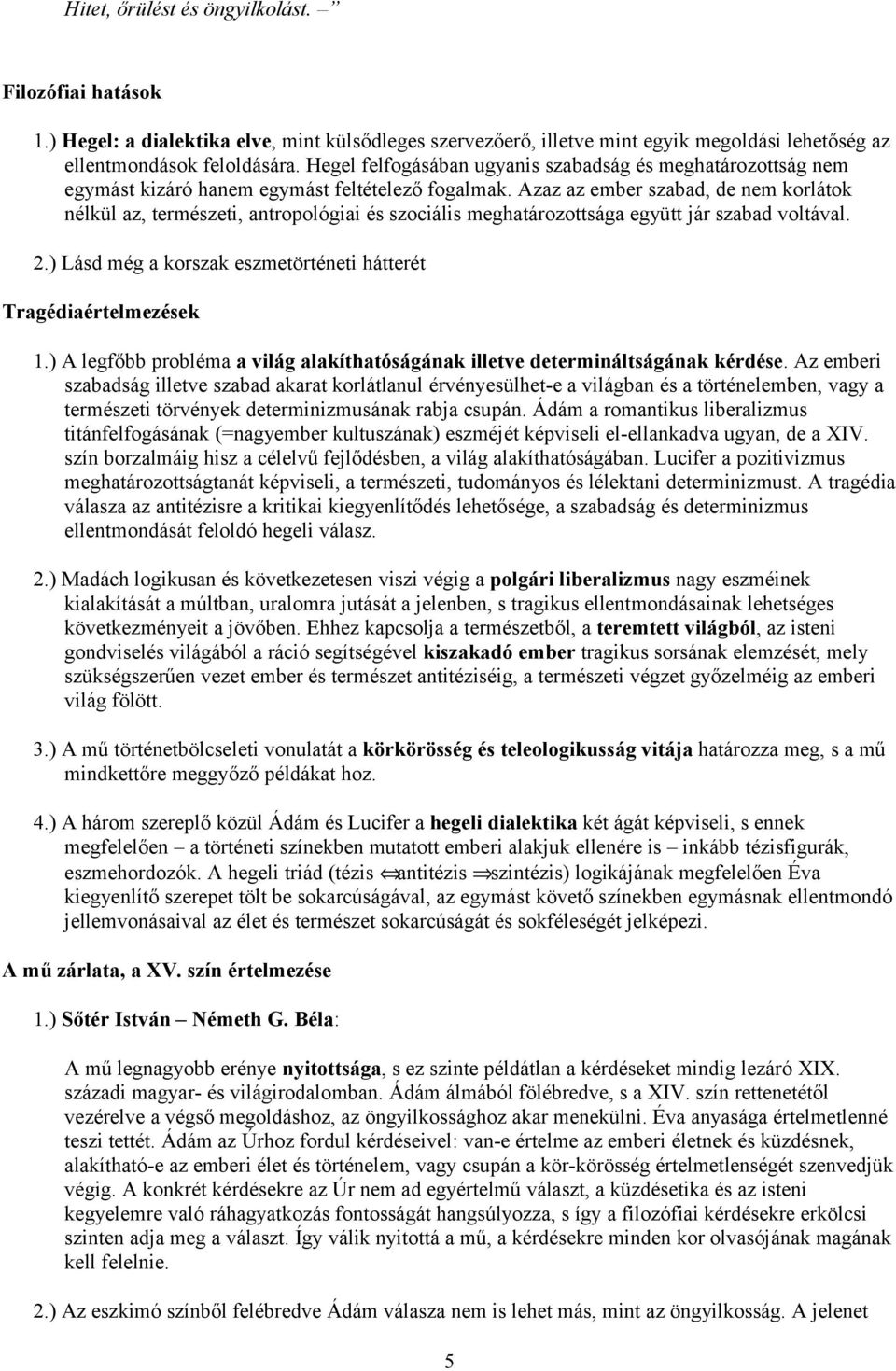 Azaz az ember szabad, de nem korlátok nélkül az, természeti, antropológiai és szociális meghatározottsága együtt jár szabad voltával. 2.