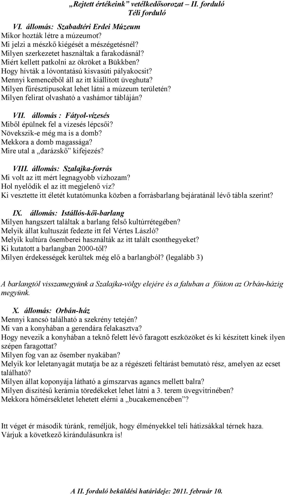 Milyen felirat olvasható a vashámor tábláján? VII. állomás : Fátyol-vízesés Mibıl épülnek fel a vízesés lépcsıi? Növekszik-e még ma is a domb? Mekkora a domb magassága? Mire utal a darázskı kifejezés?