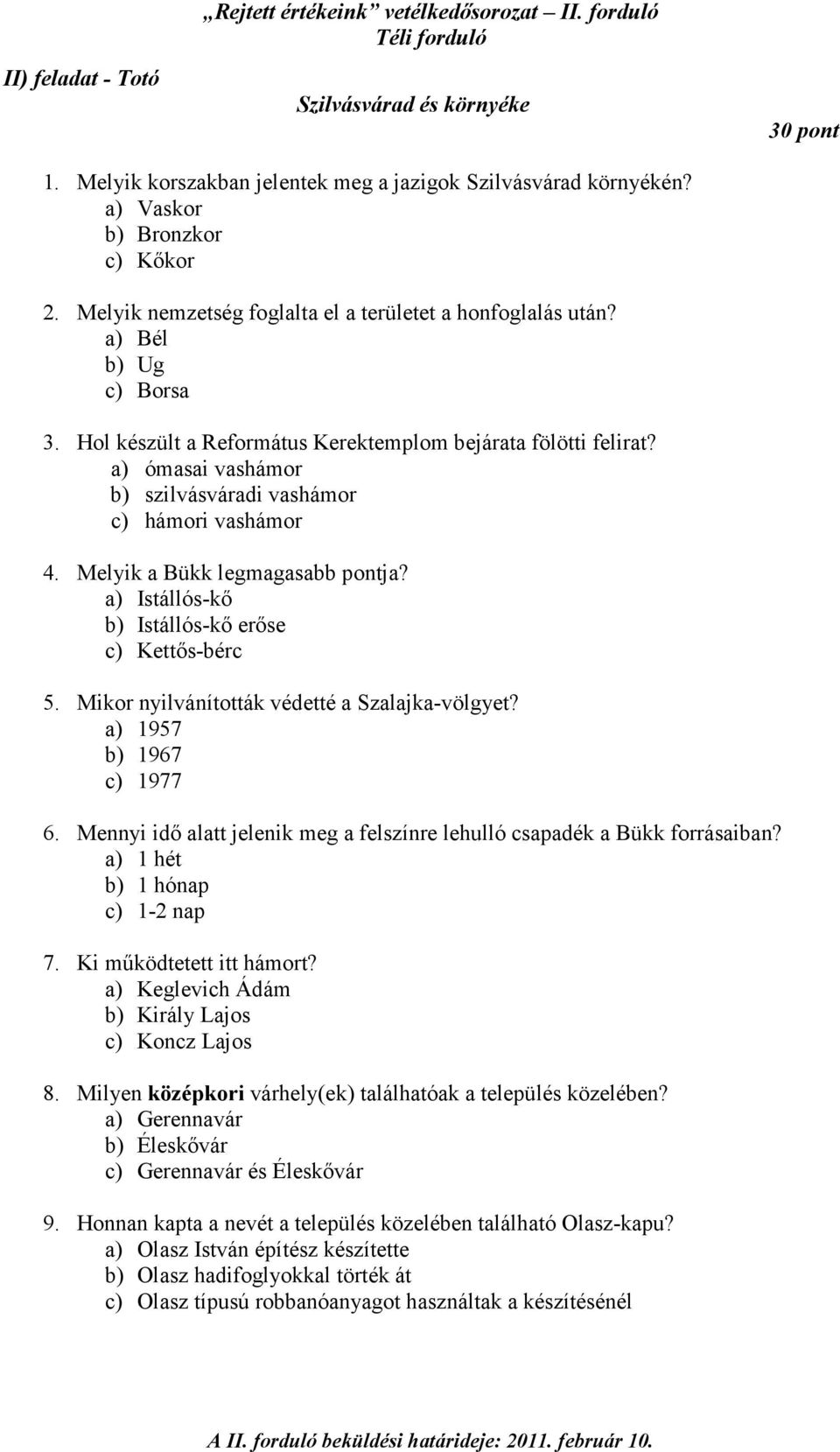 a) ómasai vashámor b) szilvásváradi vashámor c) hámori vashámor 4. Melyik a Bükk legmagasabb pontja? a) Istállós-kı b) Istállós-kı erıse c) Kettıs-bérc 5.