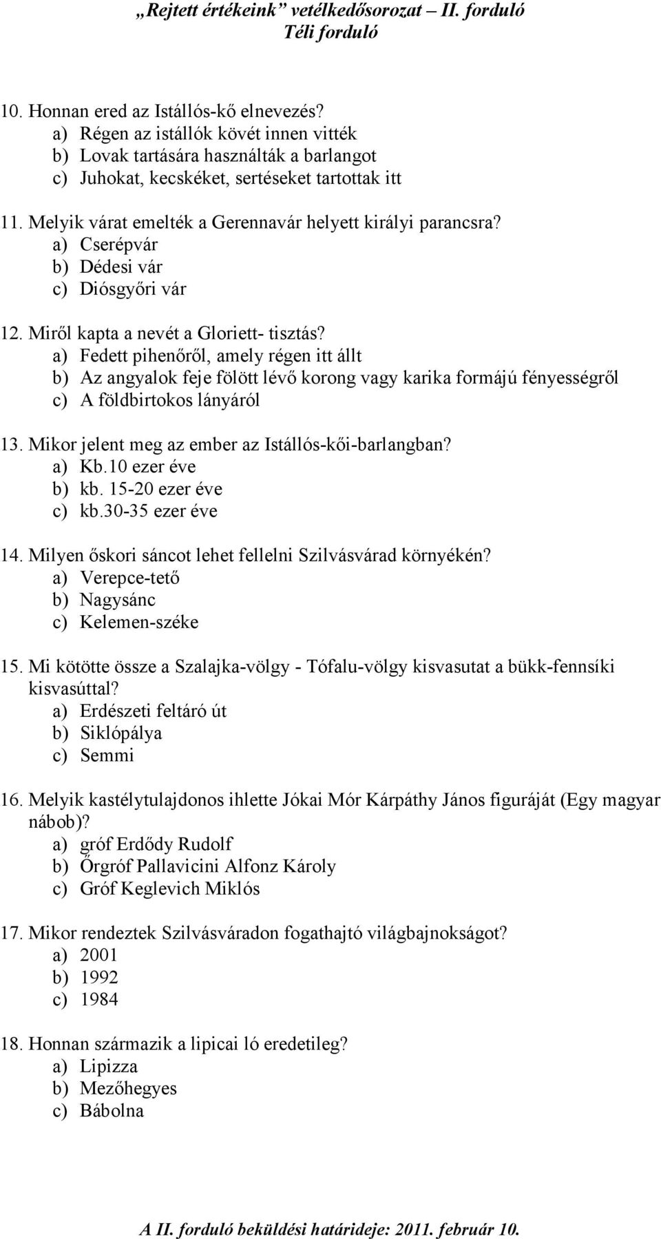 a) Fedett pihenırıl, amely régen itt állt b) Az angyalok feje fölött lévı korong vagy karika formájú fényességrıl c) A földbirtokos lányáról 13. Mikor jelent meg az ember az Istállós-kıi-barlangban?