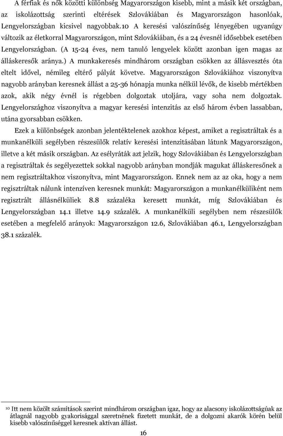 (A 15-24 éves, nem tanuló lengyelek között azonban igen magas az álláskeresők aránya.) A munkakeresés mindhárom országban csökken az állásvesztés óta eltelt idővel, némileg eltérő pályát követve.