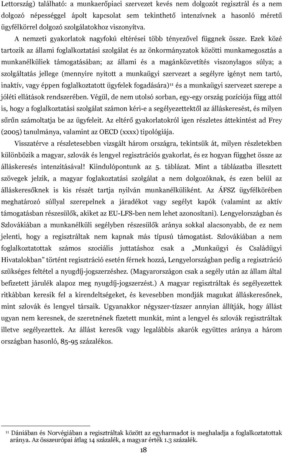 Ezek közé tartozik az állami foglalkoztatási szolgálat és az önkormányzatok közötti munkamegosztás a munkanélküliek támogatásában; az állami és a magánközvetítés viszonylagos súlya; a szolgáltatás