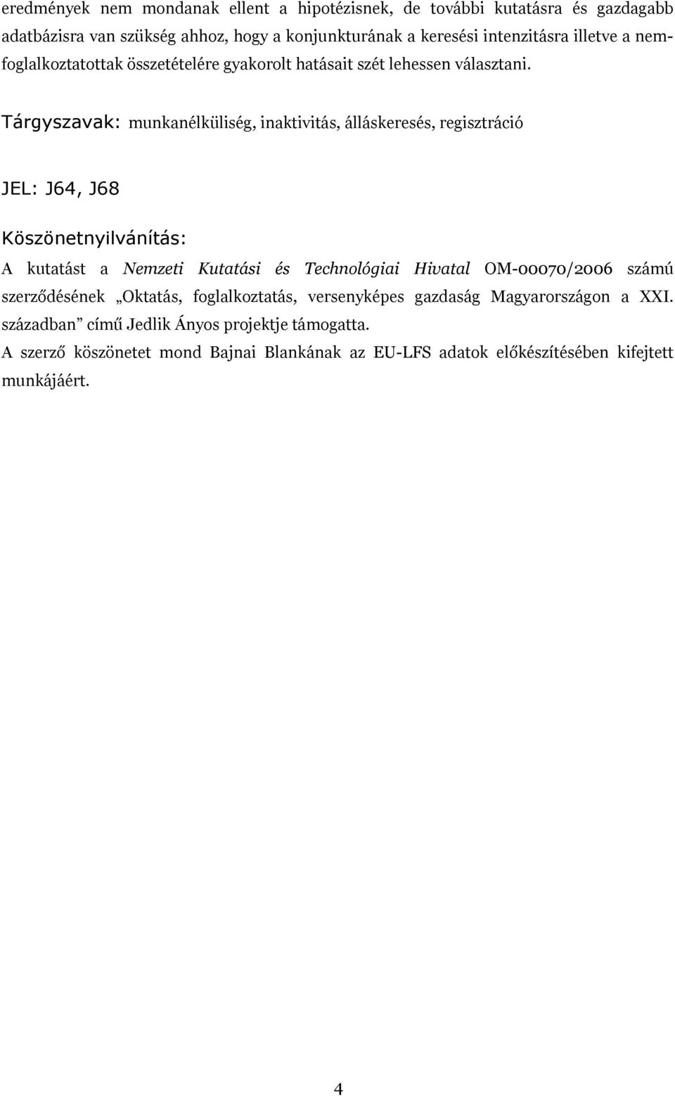 Tárgyszavak: munkanélküliség, inaktivitás, álláskeresés, regisztráció JEL: J64, J68 Köszönetnyilvánítás: A kutatást a Nemzeti Kutatási és Technológiai Hivatal