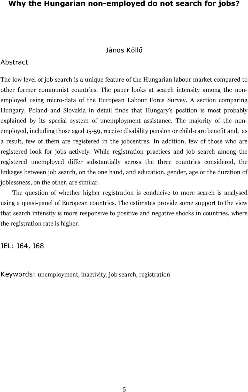 A section comparing Hungary, Poland and Slovakia in detail finds that Hungary s position is most probably explained by its special system of unemployment assistance.