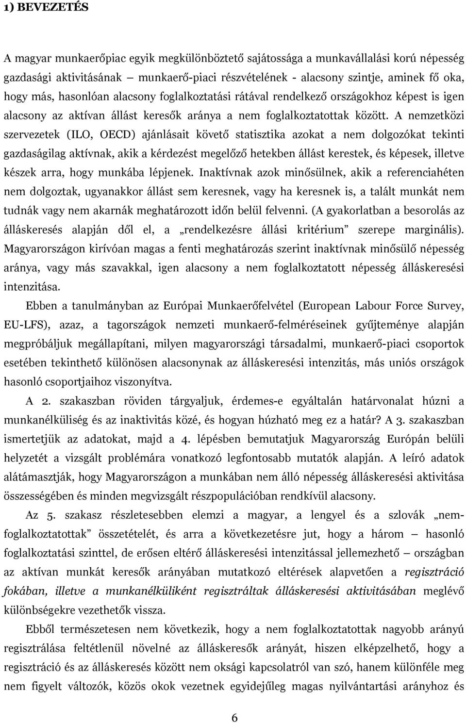 A nemzetközi szervezetek (ILO, OECD) ajánlásait követő statisztika azokat a nem dolgozókat tekinti gazdaságilag aktívnak, akik a kérdezést megelőző hetekben állást kerestek, és képesek, illetve