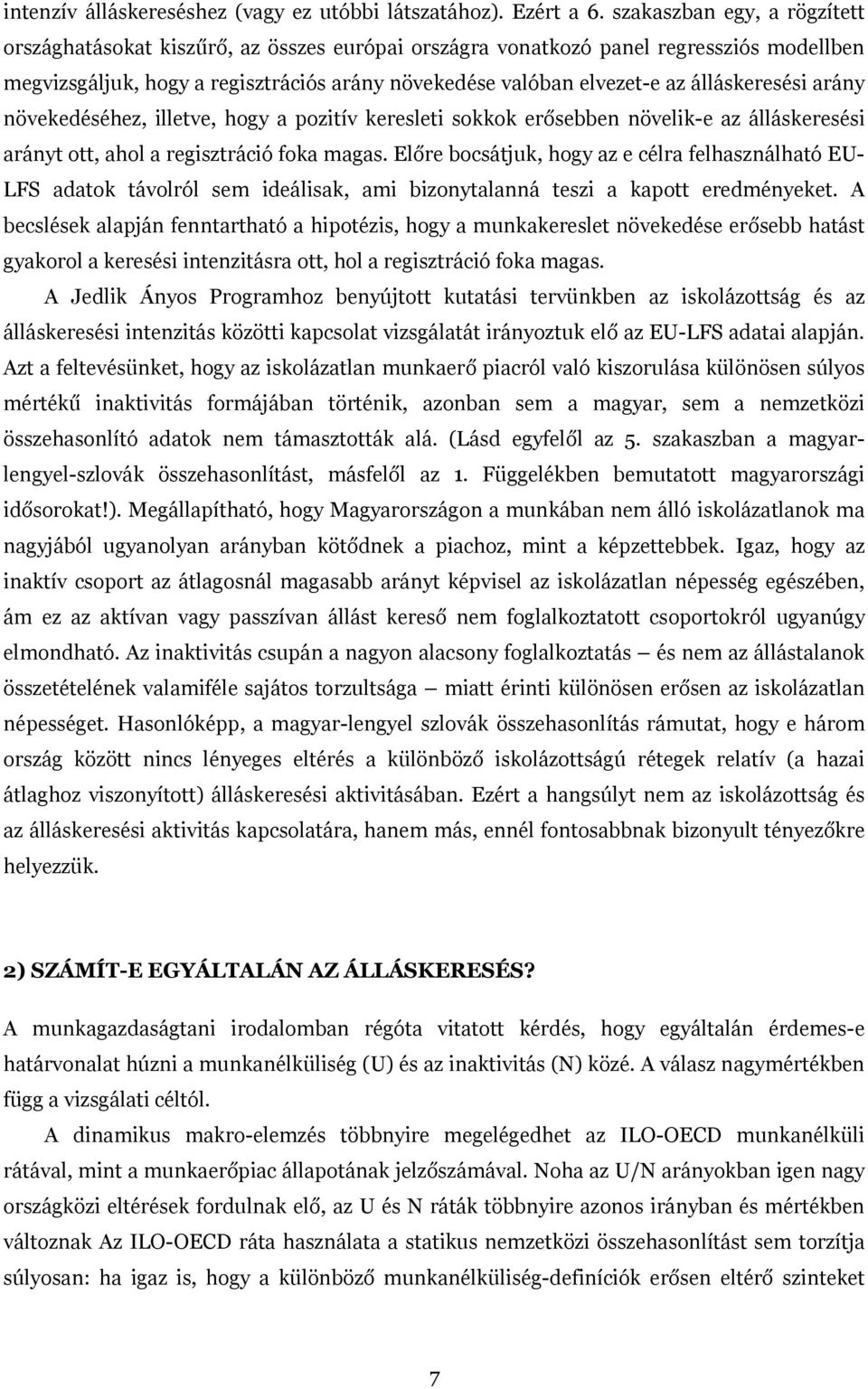 álláskeresési arány növekedéséhez, illetve, hogy a pozitív keresleti sokkok erősebben növelik-e az álláskeresési arányt ott, ahol a regisztráció foka magas.