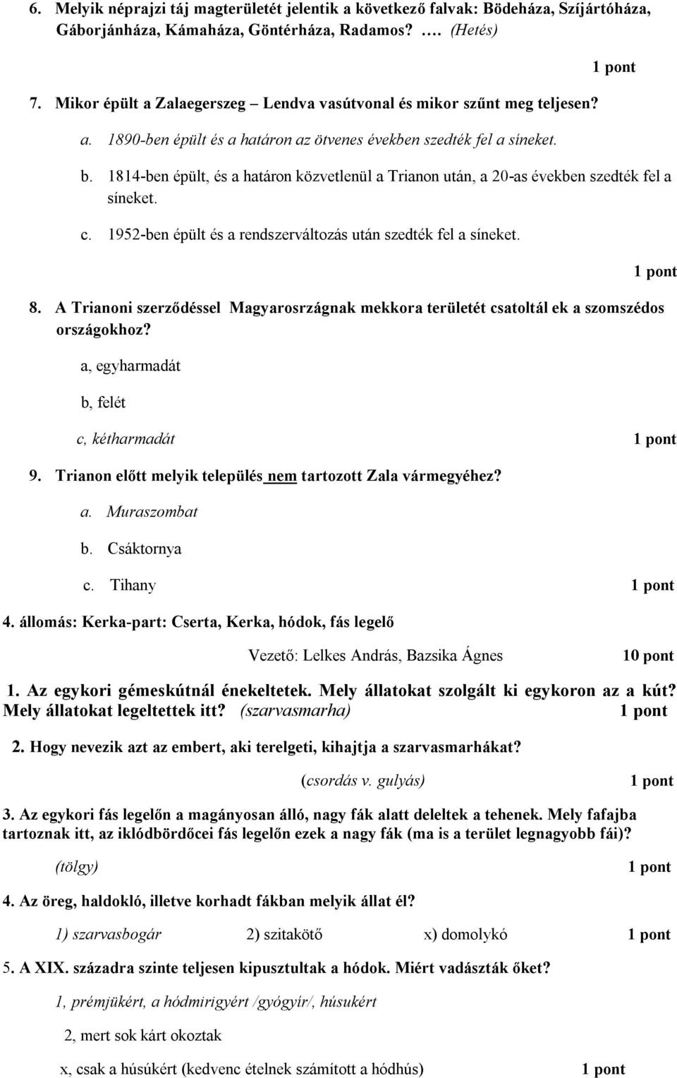 1814-ben épült, és a határon közvetlenül a Trianon után, a 20-as években szedték fel a síneket. c. 1952-ben épült és a rendszerváltozás után szedték fel a síneket. 8.