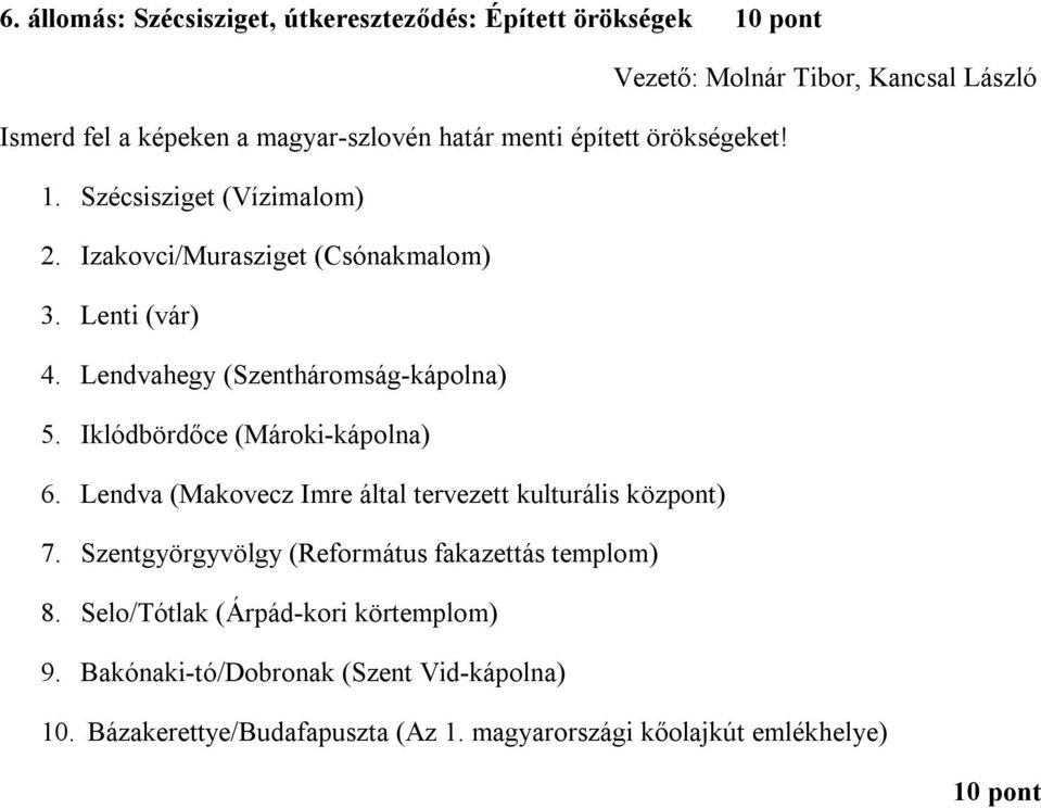 Iklódbördőce (Mároki-kápolna) 6. Lendva (Makovecz Imre által tervezett kulturális központ) 7. Szentgyörgyvölgy (Református fakazettás templom) 8.