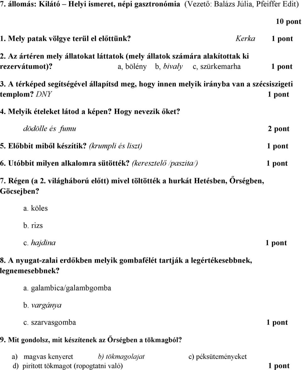 A térképed segítségével állapítsd meg, hogy innen melyik irányba van a szécsiszigeti templom? DNY 4. Melyik ételeket látod a képen? Hogy nevezik őket? dödölle és fumu 2 pont 5. Előbbit miből készítik?