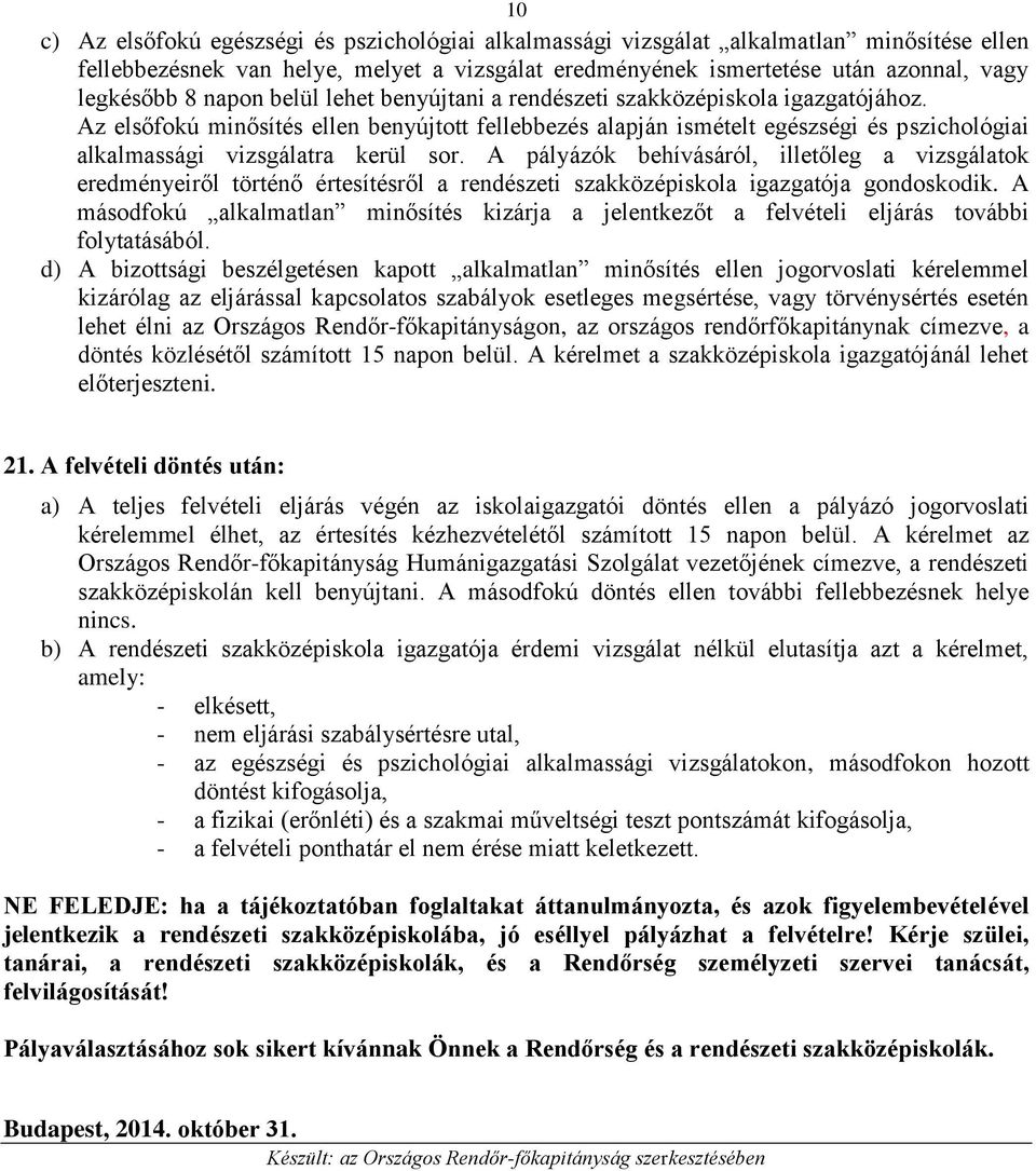 Az elsőfokú minősítés ellen benyújtott fellebbezés alapján ismételt egészségi és pszichológiai alkalmassági vizsgálatra kerül sor.