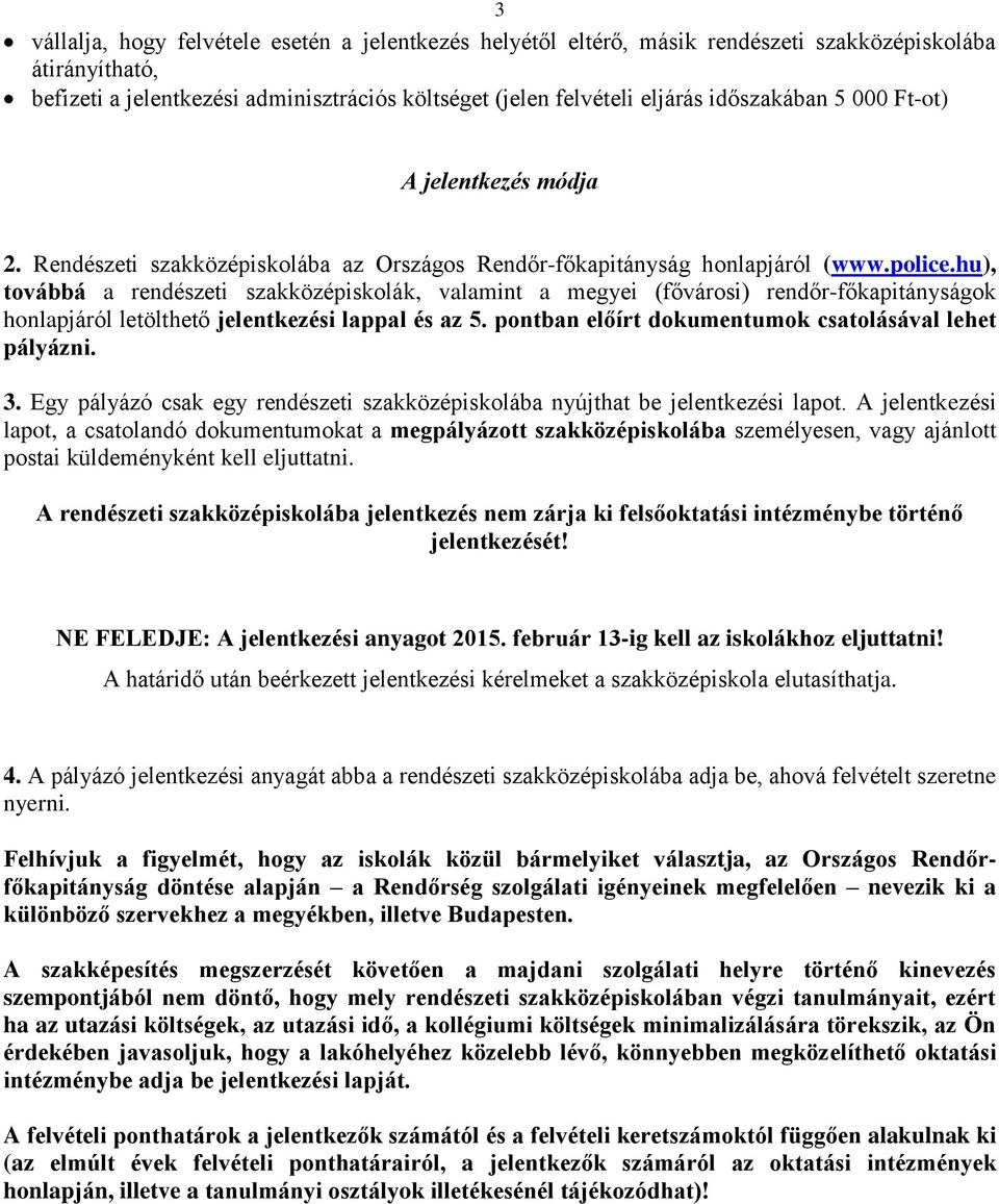 hu), továbbá a rendészeti szakközépiskolák, valamint a megyei (fővárosi) rendőr-főkapitányságok honlapjáról letölthető jelentkezési lappal és az 5.