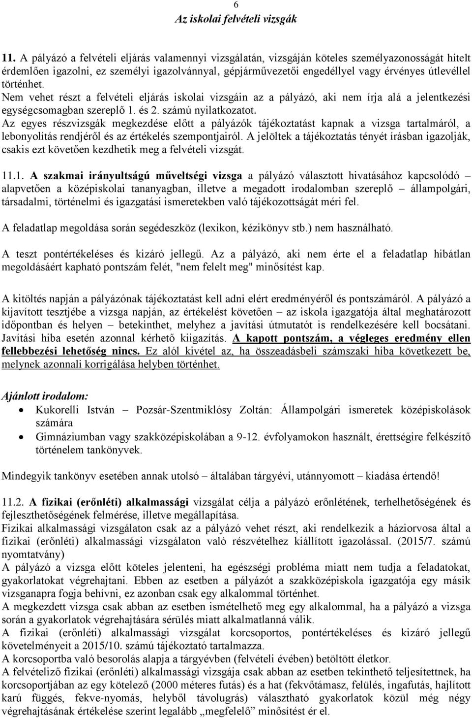 történhet. Nem vehet részt a felvételi eljárás iskolai vizsgáin az a pályázó, aki nem írja alá a jelentkezési egységcsomagban szereplő 1. és 2. számú nyilatkozatot.