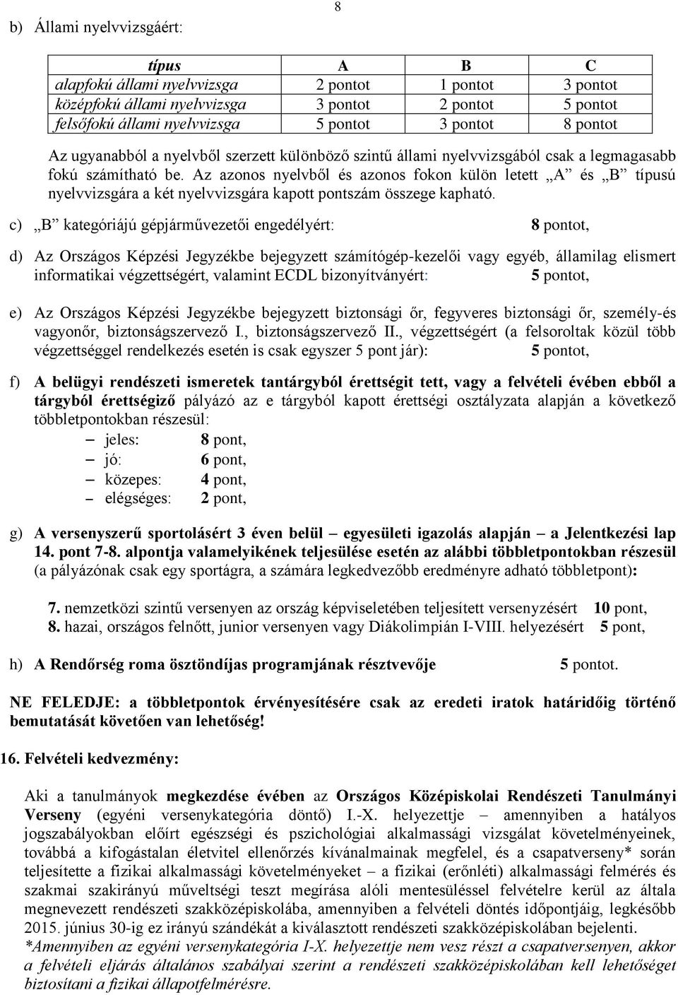 Az azonos nyelvből és azonos fokon külön letett A és B típusú nyelvvizsgára a két nyelvvizsgára kapott pontszám összege kapható.