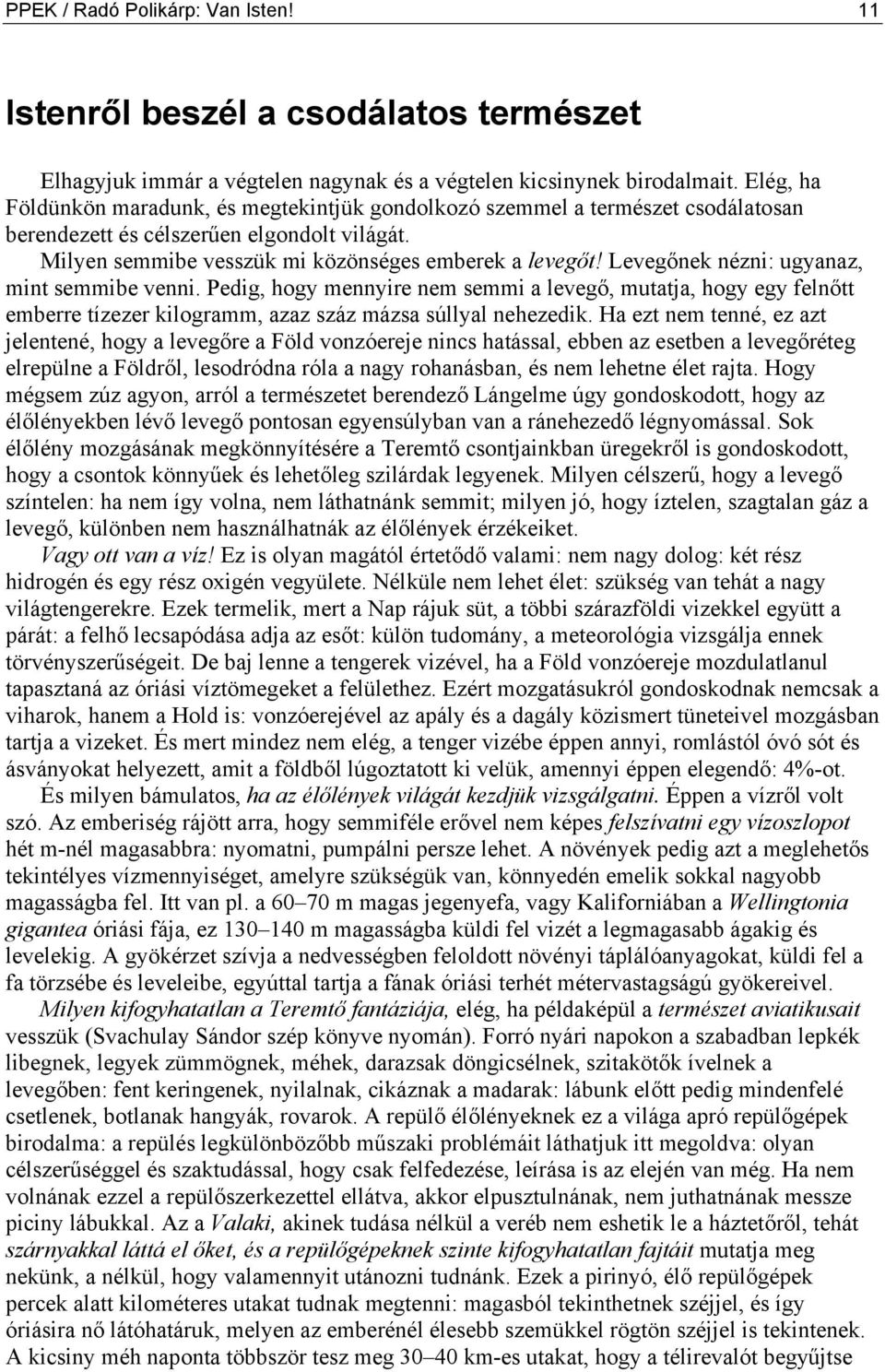 Levegőnek nézni: ugyanaz, mint semmibe venni. Pedig, hogy mennyire nem semmi a levegő, mutatja, hogy egy felnőtt emberre tízezer kilogramm, azaz száz mázsa súllyal nehezedik.