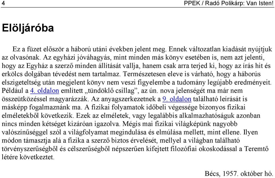 nem tartalmaz. Természetesen eleve is várható, hogy a háborús elszigeteltség után megjelent könyv nem veszi figyelembe a tudomány legújabb eredményeit. Például a 4.