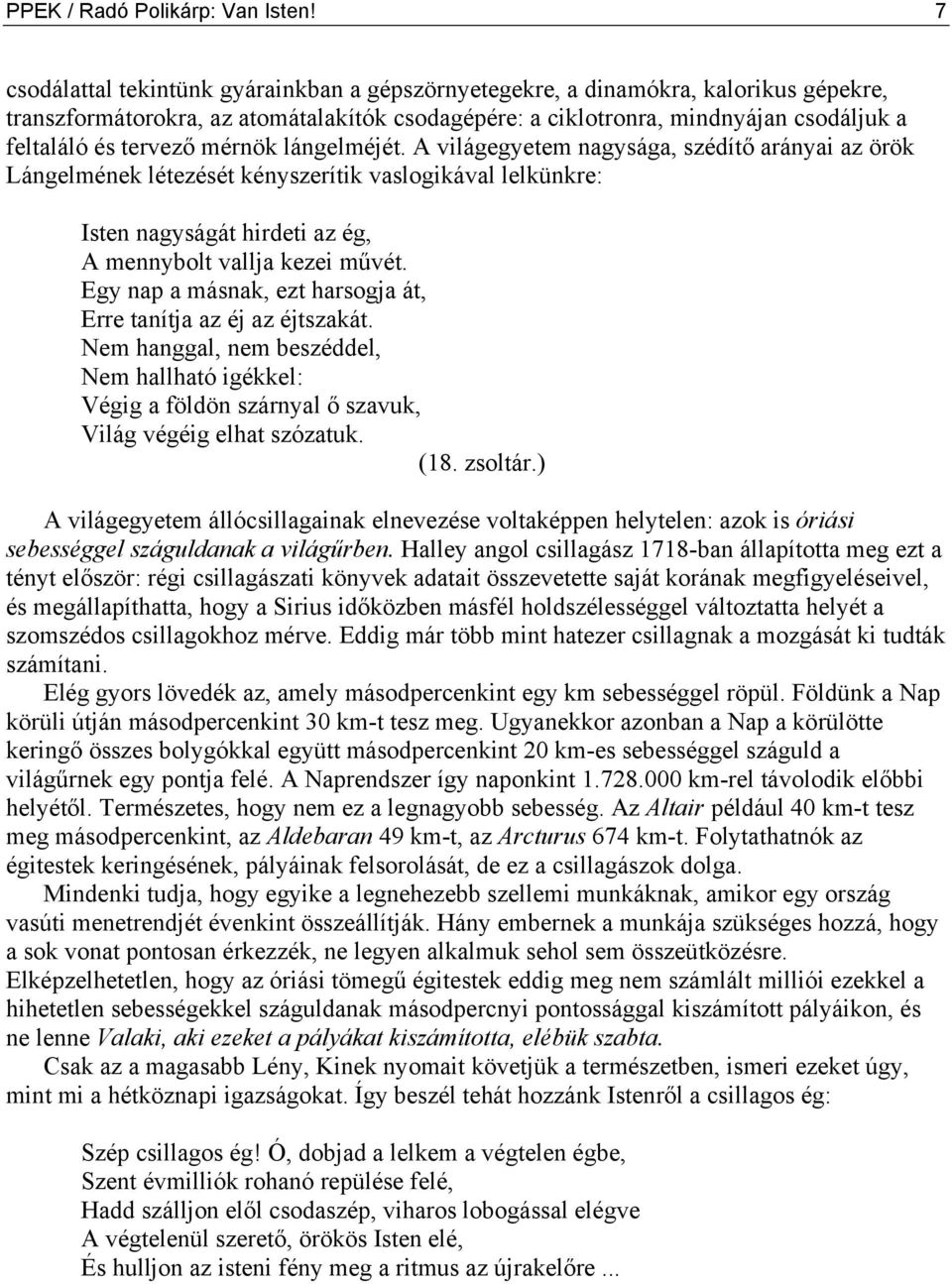 mérnök lángelméjét. A világegyetem nagysága, szédítő arányai az örök Lángelmének létezését kényszerítik vaslogikával lelkünkre: Isten nagyságát hirdeti az ég, A mennybolt vallja kezei művét.