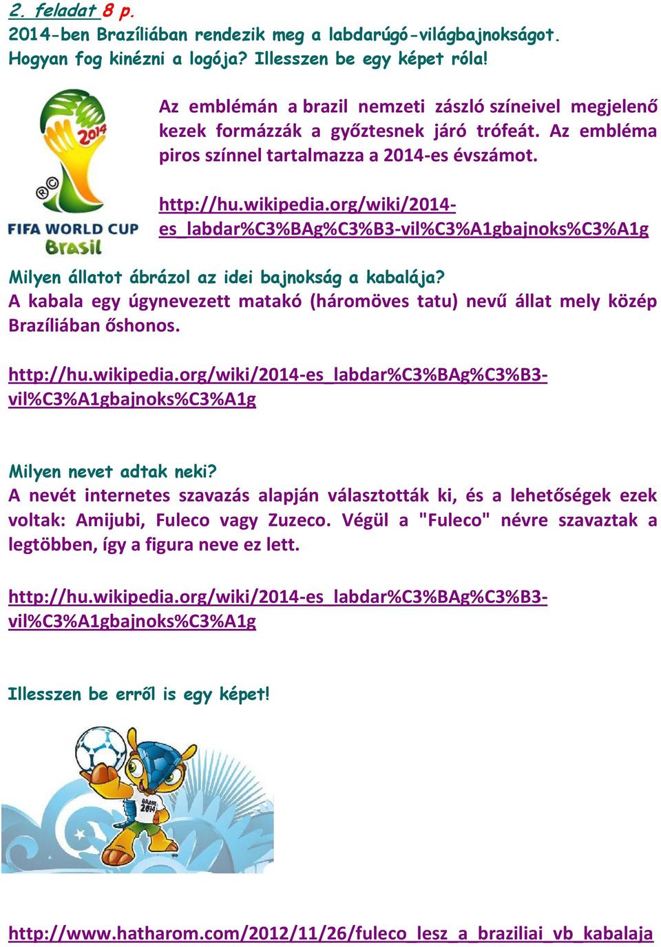 org/wiki/2014- es_labdar%c3%bag%c3%b3-vil%c3%a1gbajnoks%c3%a1g Milyen állatot ábrázol az idei bajnokság a kabalája?