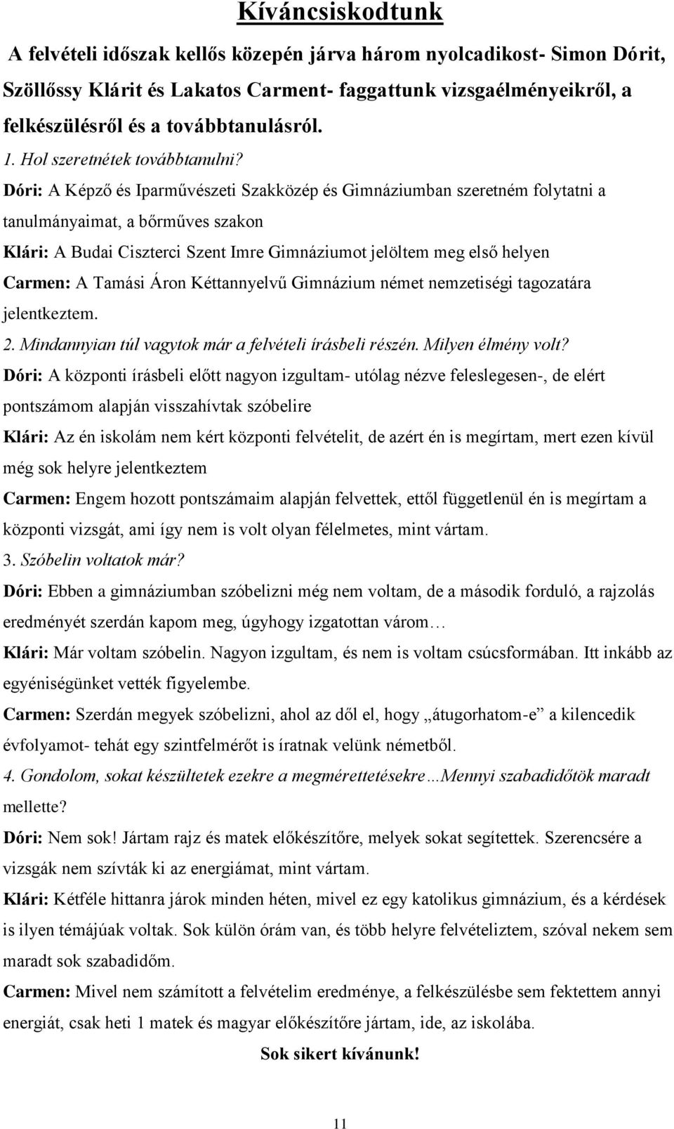 Dóri: A Képző és Iparművészeti Szakközép és Gimnáziumban szeretném folytatni a tanulmányaimat, a bőrműves szakon Klári: A Budai Ciszterci Szent Imre Gimnáziumot jelöltem meg első helyen Carmen: A