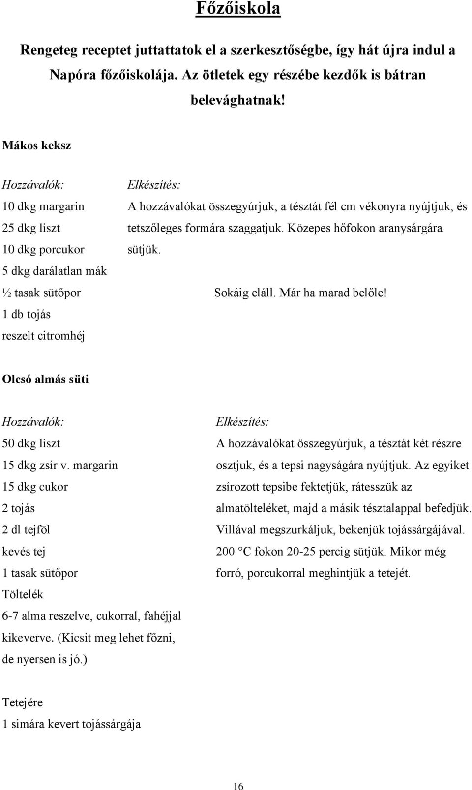 vékonyra nyújtjuk, és tetszőleges formára szaggatjuk. Közepes hőfokon aranysárgára sütjük. Sokáig eláll. Már ha marad belőle! Olcsó almás süti Hozzávalók: 50 dkg liszt 15 dkg zsír v.