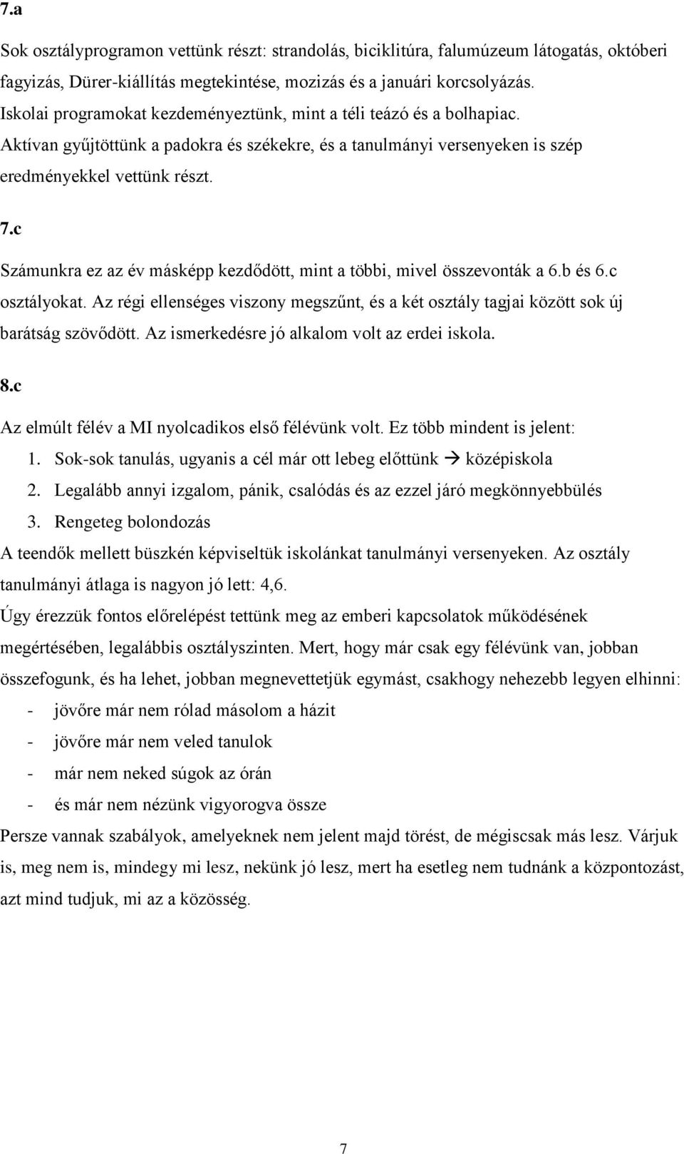 c Számunkra ez az év másképp kezdődött, mint a többi, mivel összevonták a 6.b és 6.c osztályokat. Az régi ellenséges viszony megszűnt, és a két osztály tagjai között sok új barátság szövődött.