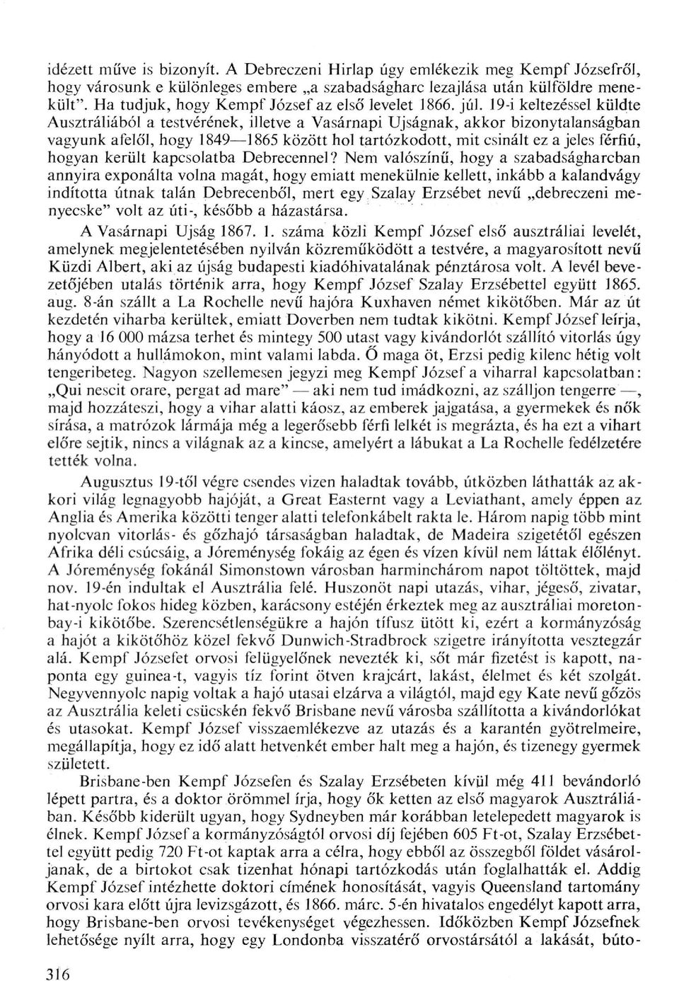 19-i keltezéssel küldte Ausztráliából a testvérének, illetve a Vasárnapi Újságnak, akkor bizonytalanságban vagyunk afelől, hogy 1849 1865 között hol tartózkodott, mit csinált ez a jeles férfiú,