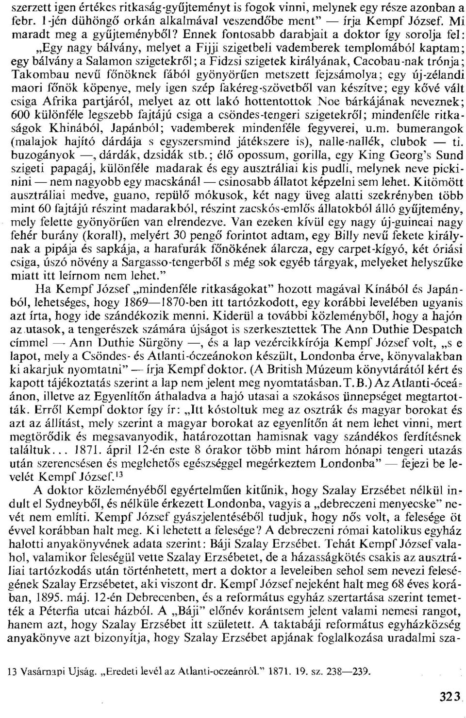 Cacobau-nak trónja; Takombau nevű főnöknek fából gyönyörűen metszett fejzsámolya; egy új-zélandi maori főnök köpenye, mely igen szép fakéreg-szövetből van készítve; egy kővé vált csiga Afrika