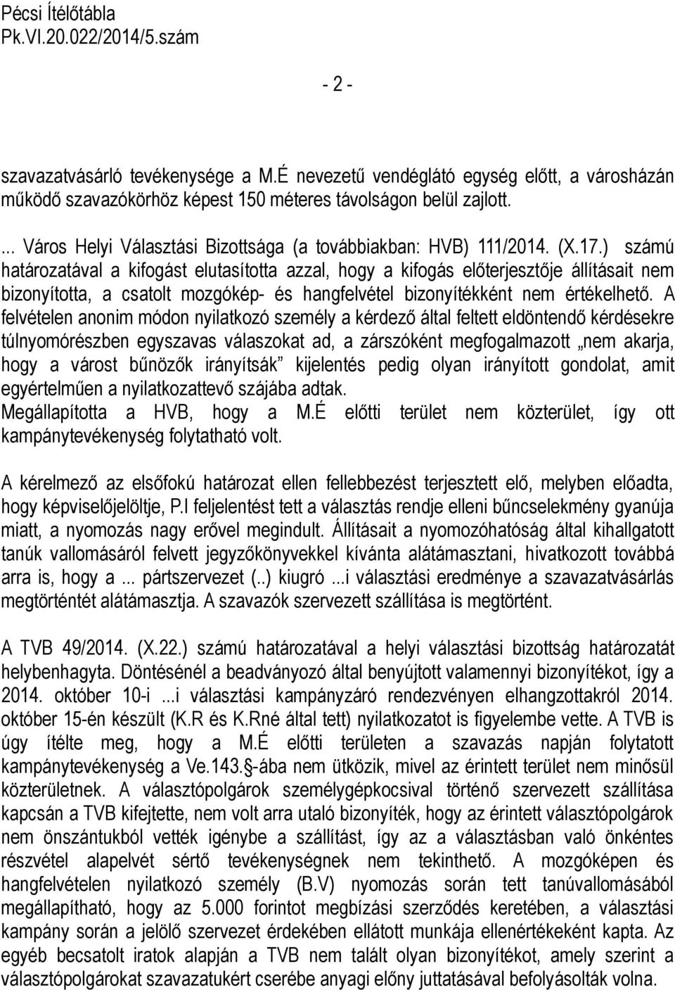 ) számú határozatával a kifogást elutasította azzal, hogy a kifogás előterjesztője állításait nem bizonyította, a csatolt mozgókép- és hangfelvétel bizonyítékként nem értékelhető.