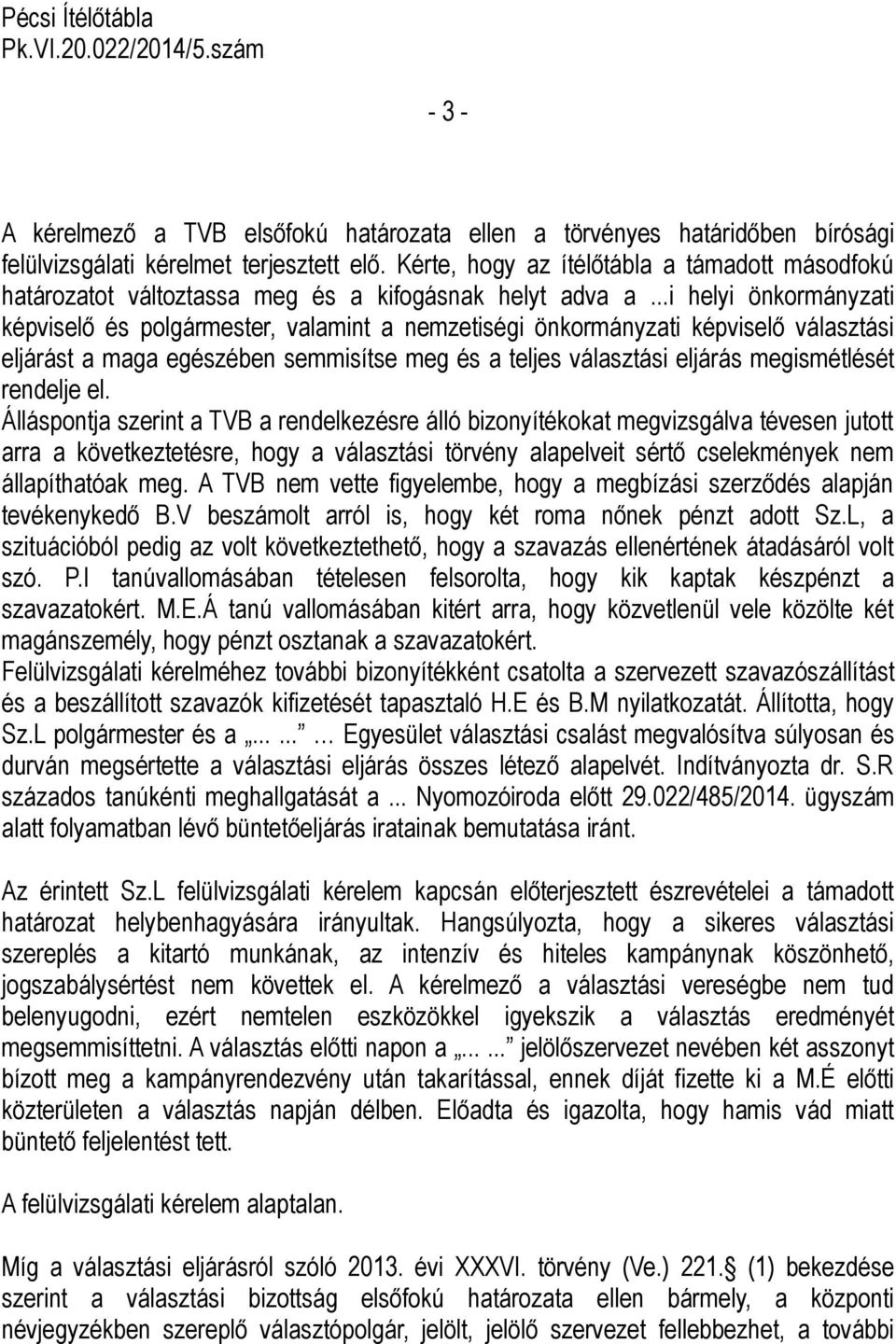 ..i helyi önkormányzati képviselő és polgármester, valamint a nemzetiségi önkormányzati képviselő választási eljárást a maga egészében semmisítse meg és a teljes választási eljárás megismétlését