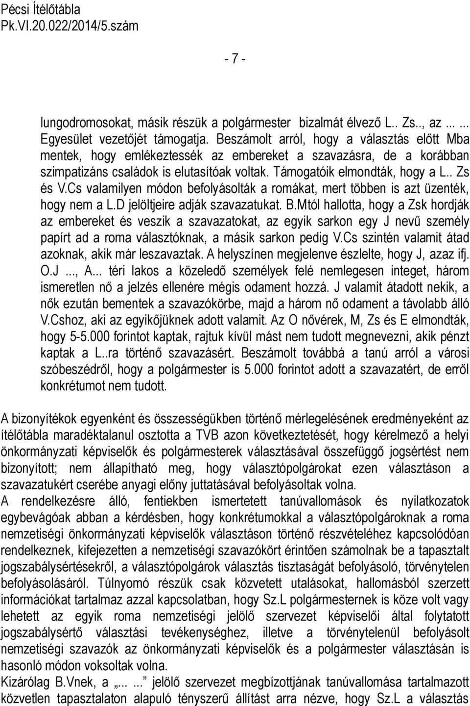 Cs valamilyen módon befolyásolták a romákat, mert többen is azt üzenték, hogy nem a L.D jelöltjeire adják szavazatukat. B.