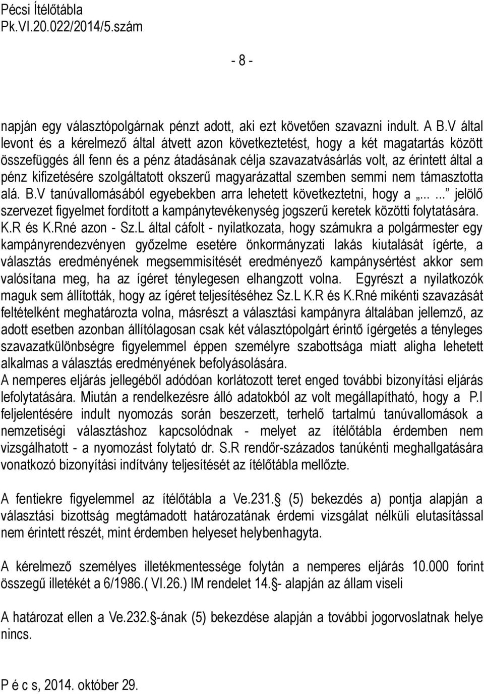 kifizetésére szolgáltatott okszerű magyarázattal szemben semmi nem támasztotta alá. B.V tanúvallomásából egyebekben arra lehetett következtetni, hogy a.