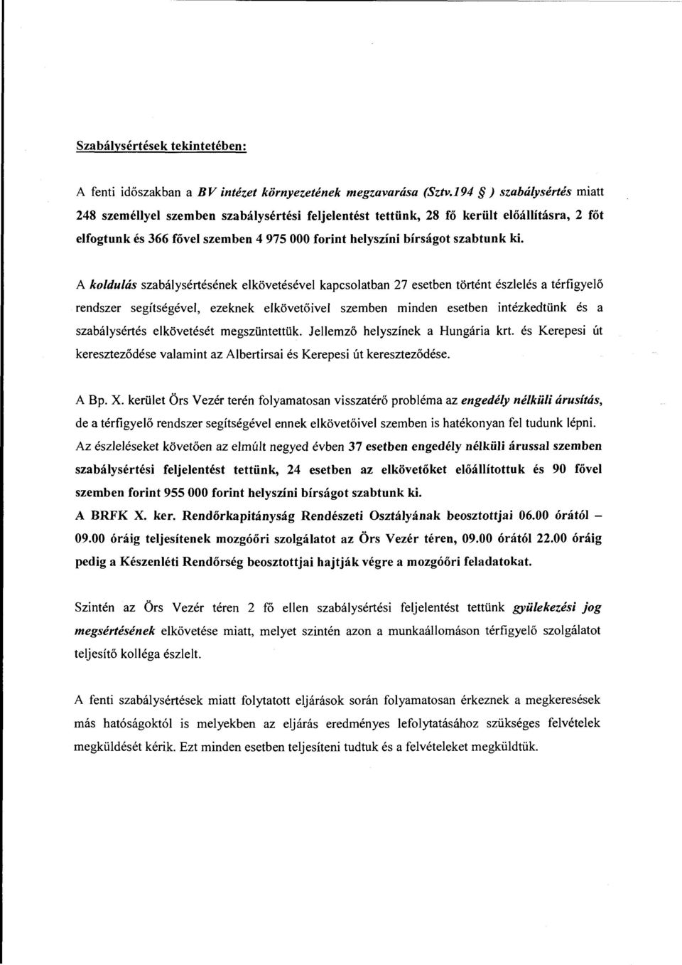 A koldulás szabálysértésének elkövetésével kapcsolatban 27 esetben történt észlelés a térfigyelő rendszer segítségével, ezeknek elkövetőivel szemben minden esetben intézkedtünk és a szabálysértés