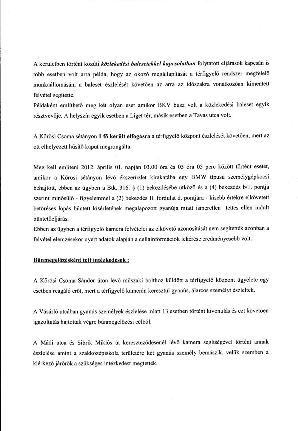 Példaként említhető meg két olyan eset amikor BKV busz volt a közlekedési baleset egyik résztvevője. A helyszín egyik esetben a Liget tér, másik esetben a Tavas utca volt.