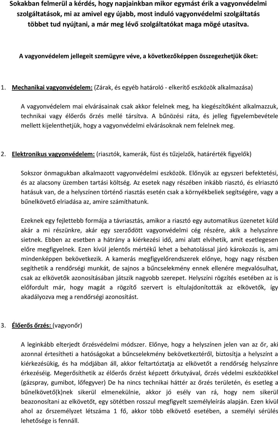 Mechanikai vagyonvédelem: (Zárak, és egyéb határoló - elkerítő eszközök alkalmazása) A vagyonvédelem mai elvárásainak csak akkor felelnek meg, ha kiegészítőként alkalmazzuk, technikai vagy élőerős