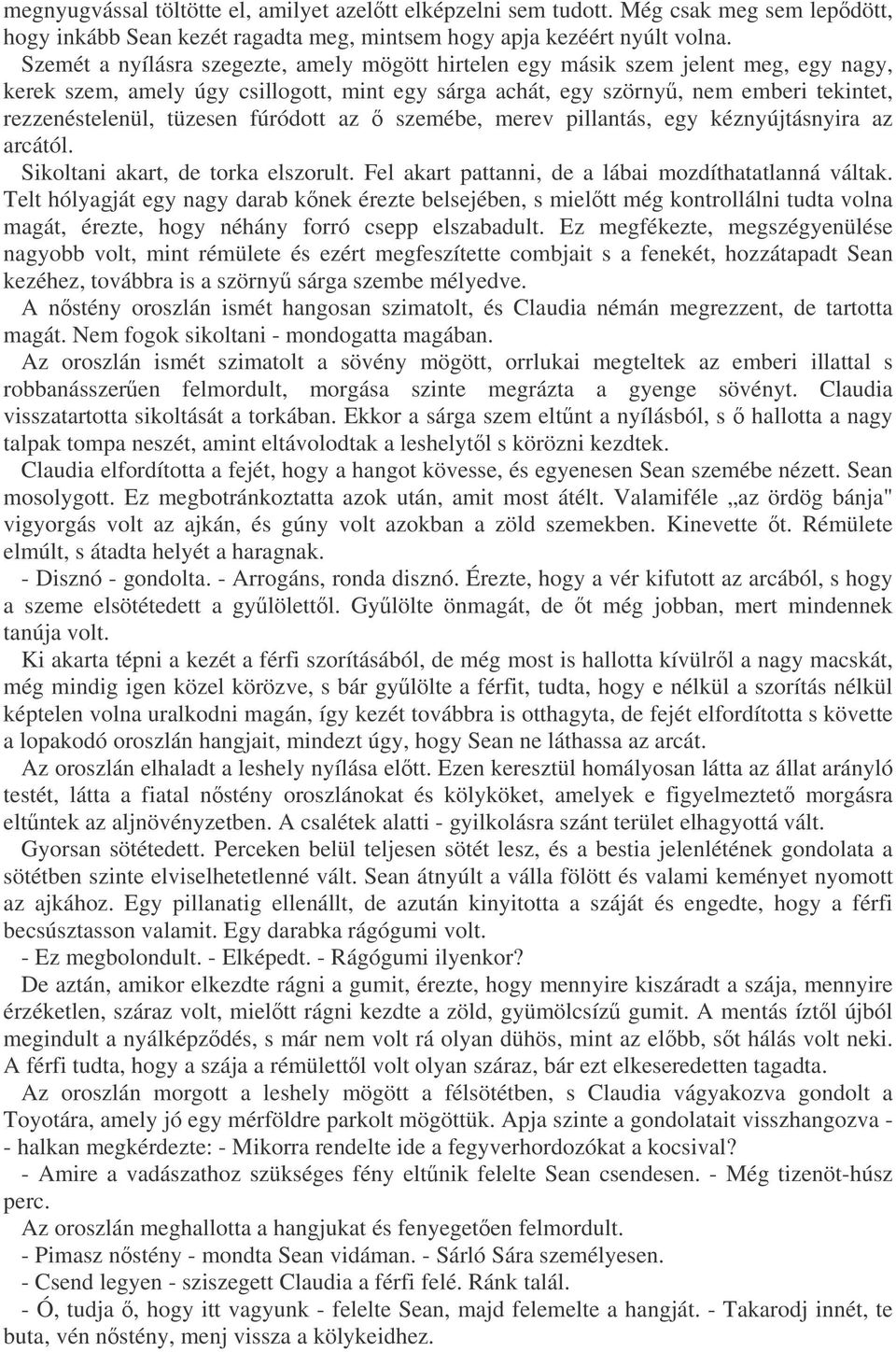 tüzesen fúródott az szemébe, merev pillantás, egy kéznyújtásnyira az arcától. Sikoltani akart, de torka elszorult. Fel akart pattanni, de a lábai mozdíthatatlanná váltak.