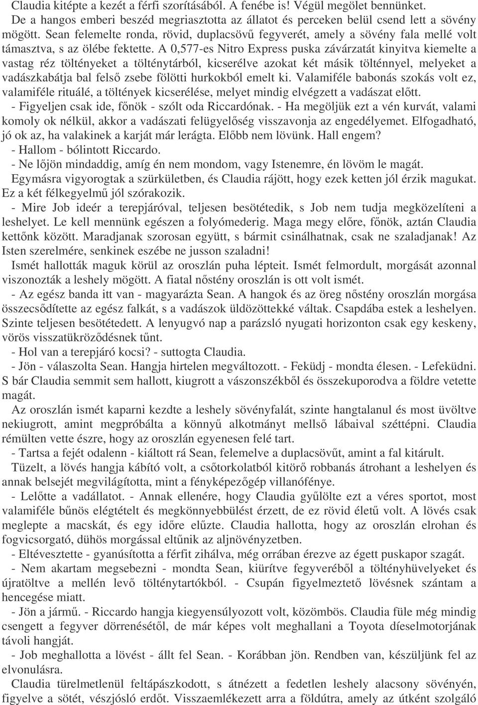 A 0,577-es Nitro Express puska závárzatát kinyitva kiemelte a vastag réz töltényeket a tölténytárból, kicserélve azokat két másik tölténnyel, melyeket a vadászkabátja bal fels zsebe fölötti hurkokból