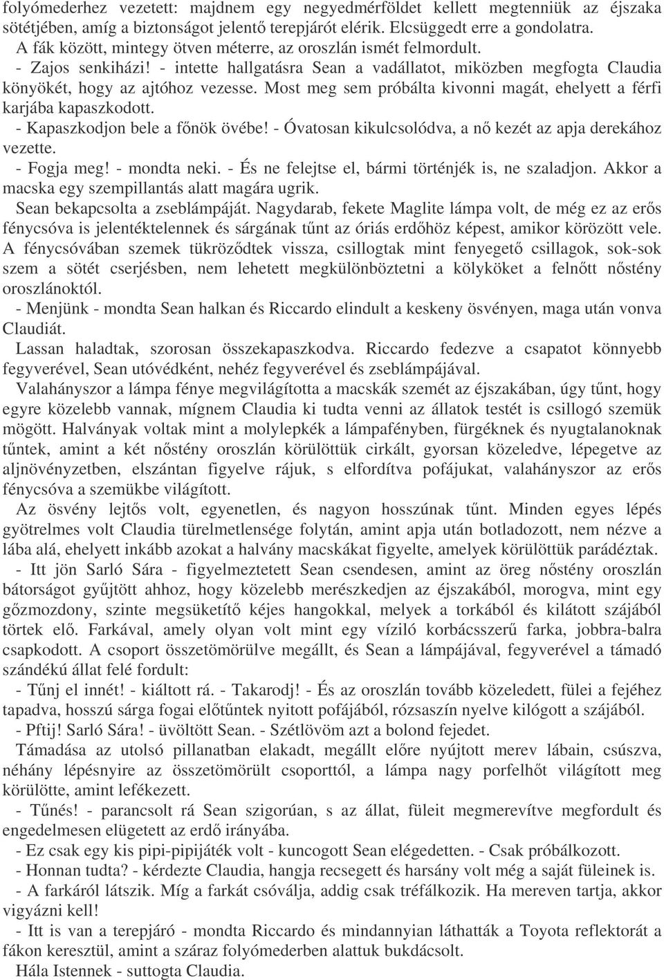 Most meg sem próbálta kivonni magát, ehelyett a férfi karjába kapaszkodott. - Kapaszkodjon bele a fnök övébe! - Óvatosan kikulcsolódva, a n kezét az apja derekához vezette. - Fogja meg! - mondta neki.