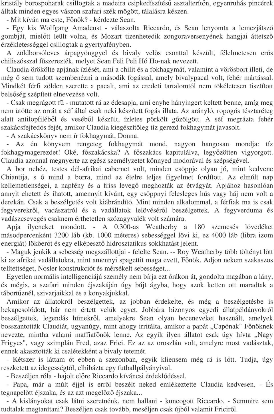 - Egy kis Wolfgang Amadeust - válaszolta Riccardo, és Sean lenyomta a lemezjátszó gombját, mieltt leült volna, és Mozart tizenhetedik zongoraversenyének hangjai áttetsz érzékletességgel csillogtak a