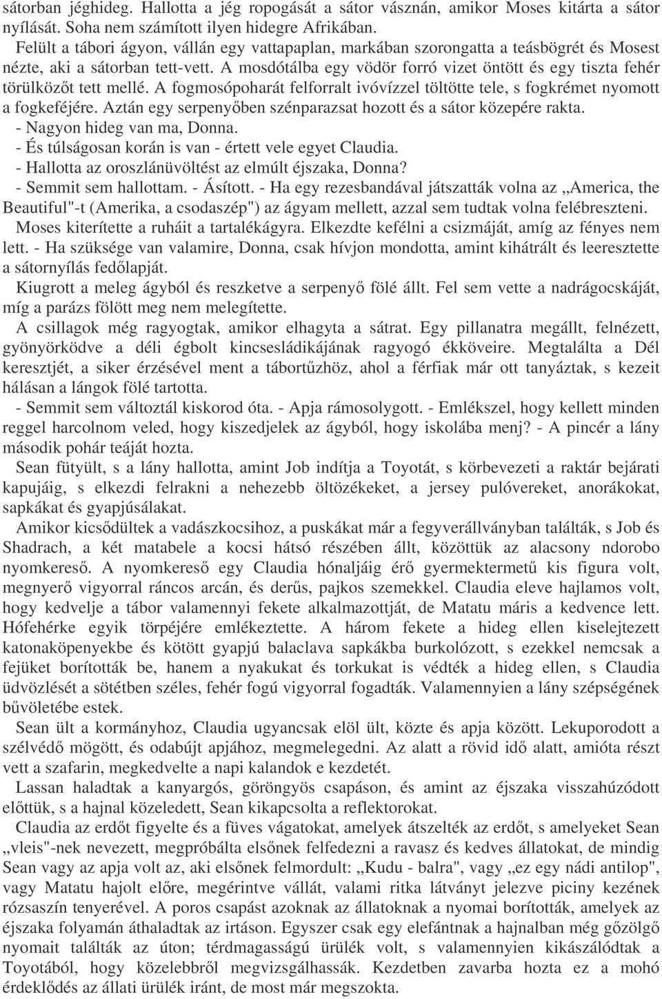 A mosdótálba egy vödör forró vizet öntött és egy tiszta fehér törülközt tett mellé. A fogmosópoharát felforralt ivóvízzel töltötte tele, s fogkrémet nyomott a fogkeféjére.