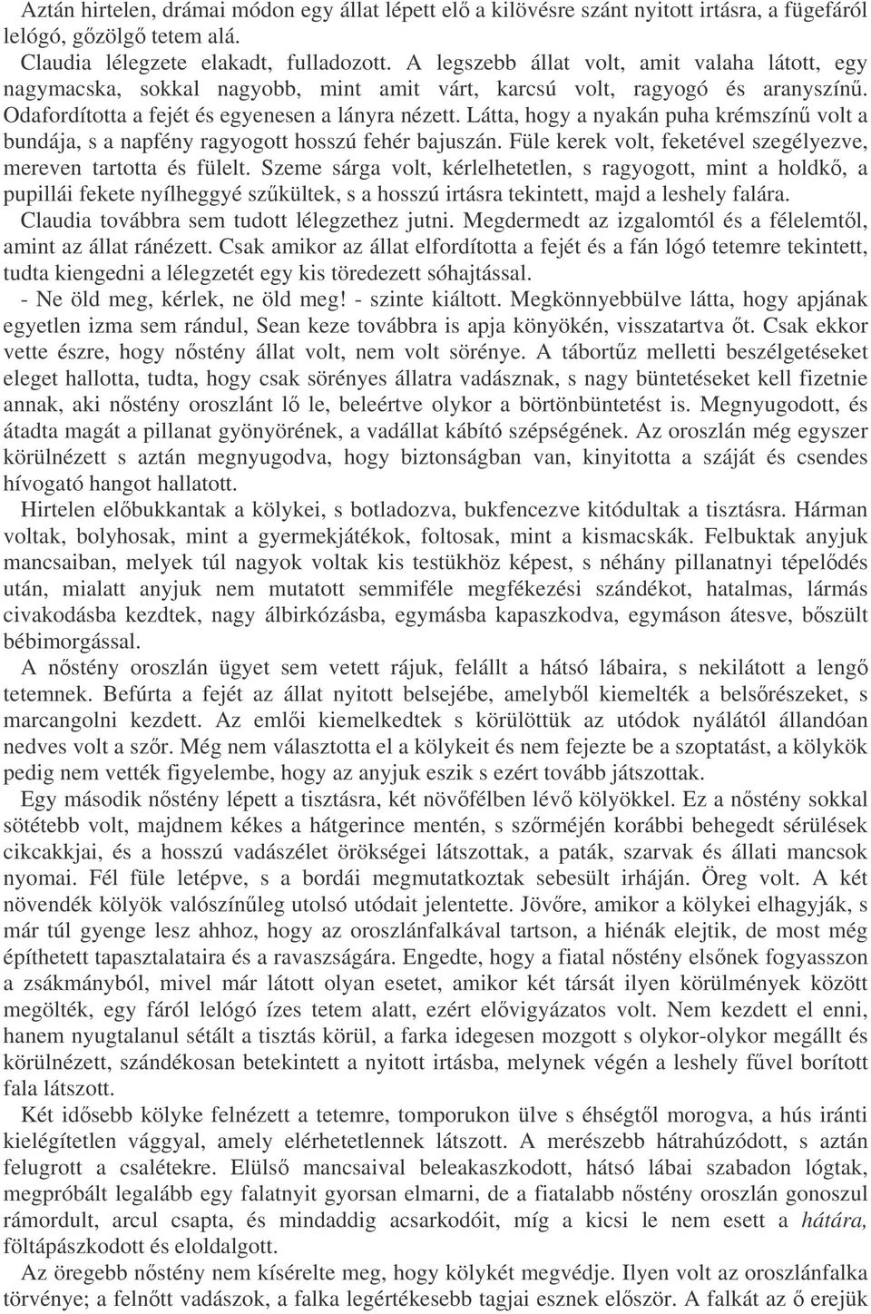 Látta, hogy a nyakán puha krémszín volt a bundája, s a napfény ragyogott hosszú fehér bajuszán. Füle kerek volt, feketével szegélyezve, mereven tartotta és fülelt.