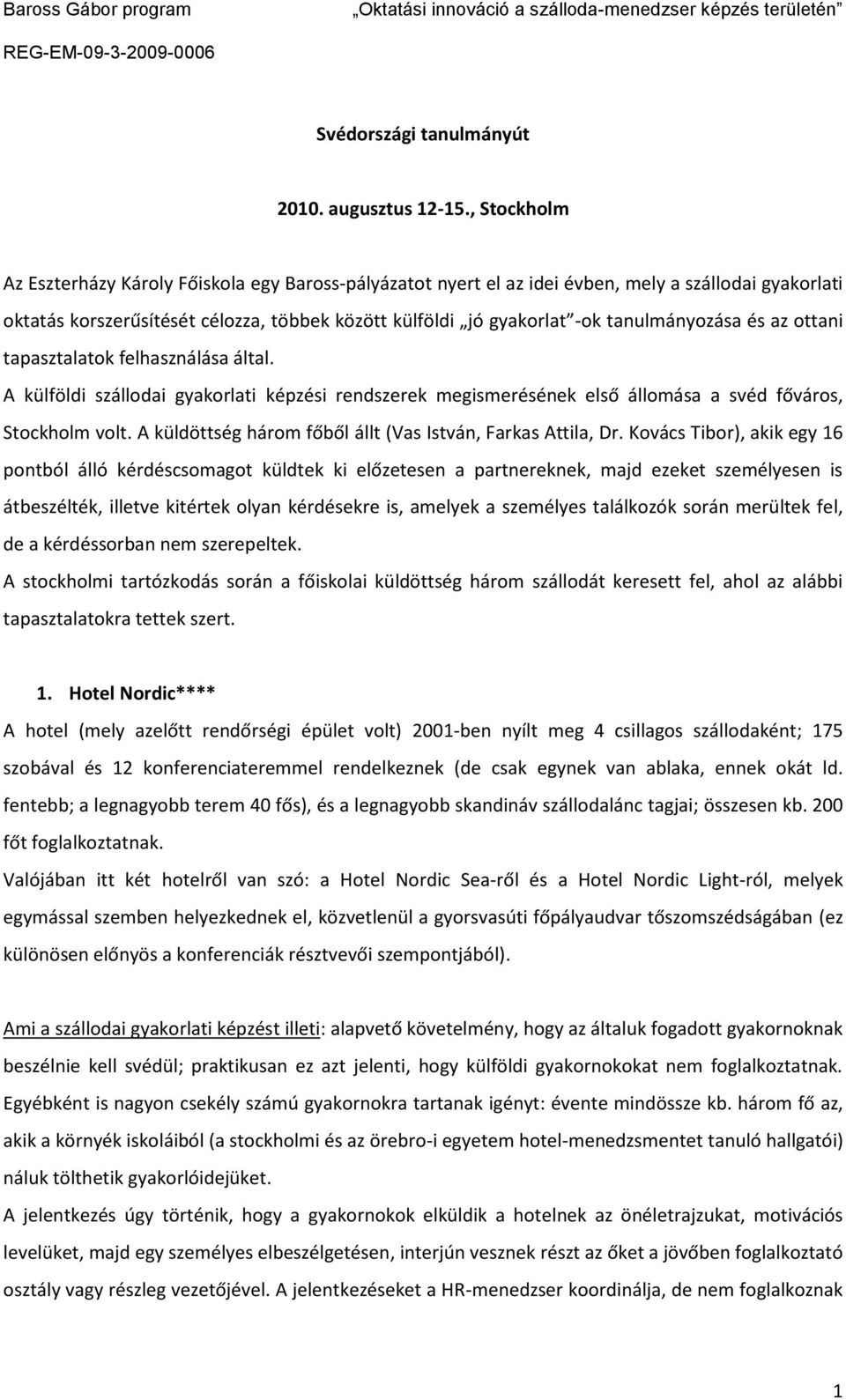 tanulmányozása és az ottani tapasztalatok felhasználása által. A külföldi szállodai gyakorlati képzési rendszerek megismerésének első állomása a svéd főváros, Stockholm volt.