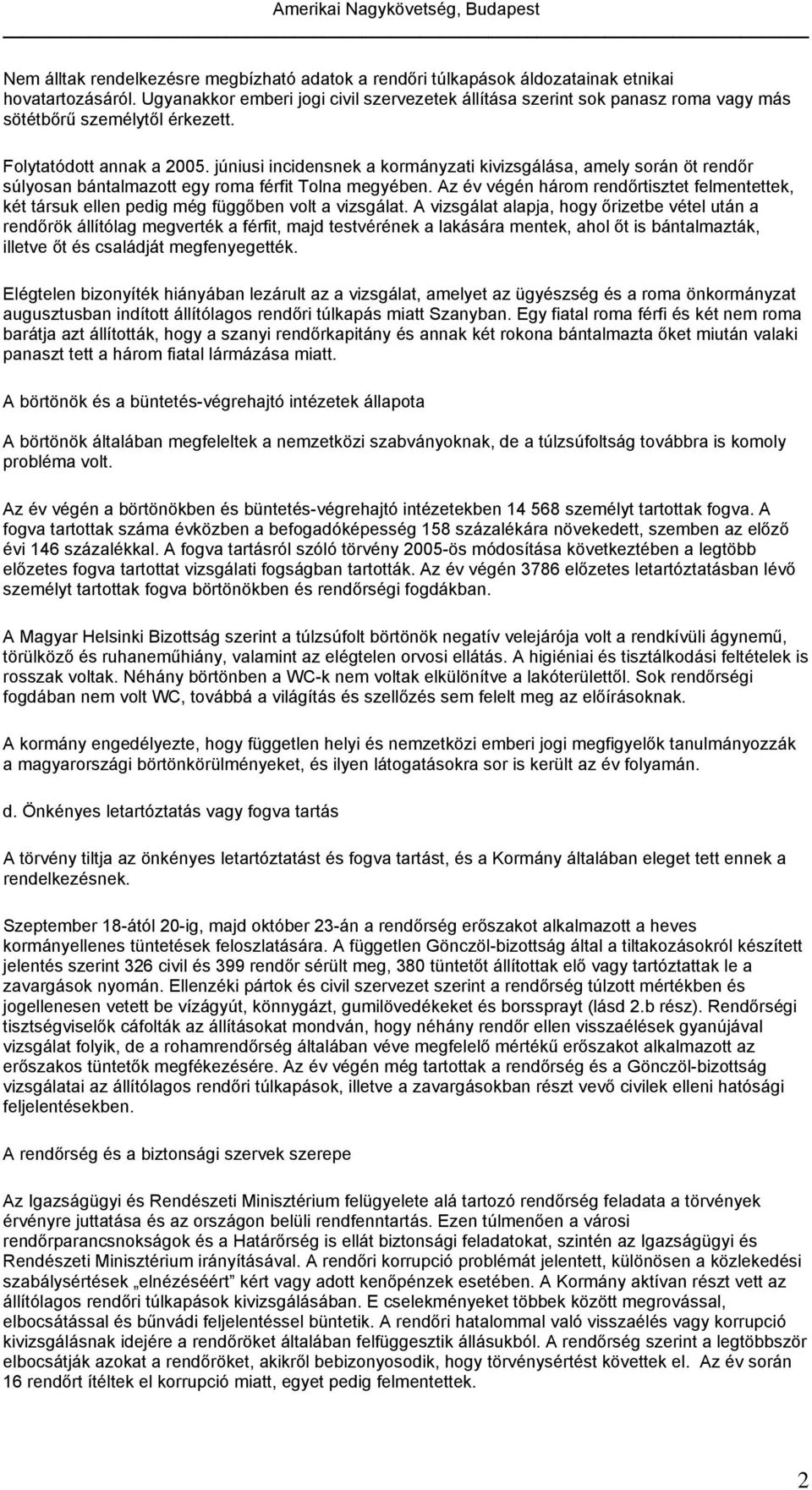 júniusi incidensnek a kormányzati kivizsgálása, amely során öt rendőr súlyosan bántalmazott egy roma férfit Tolna megyében.