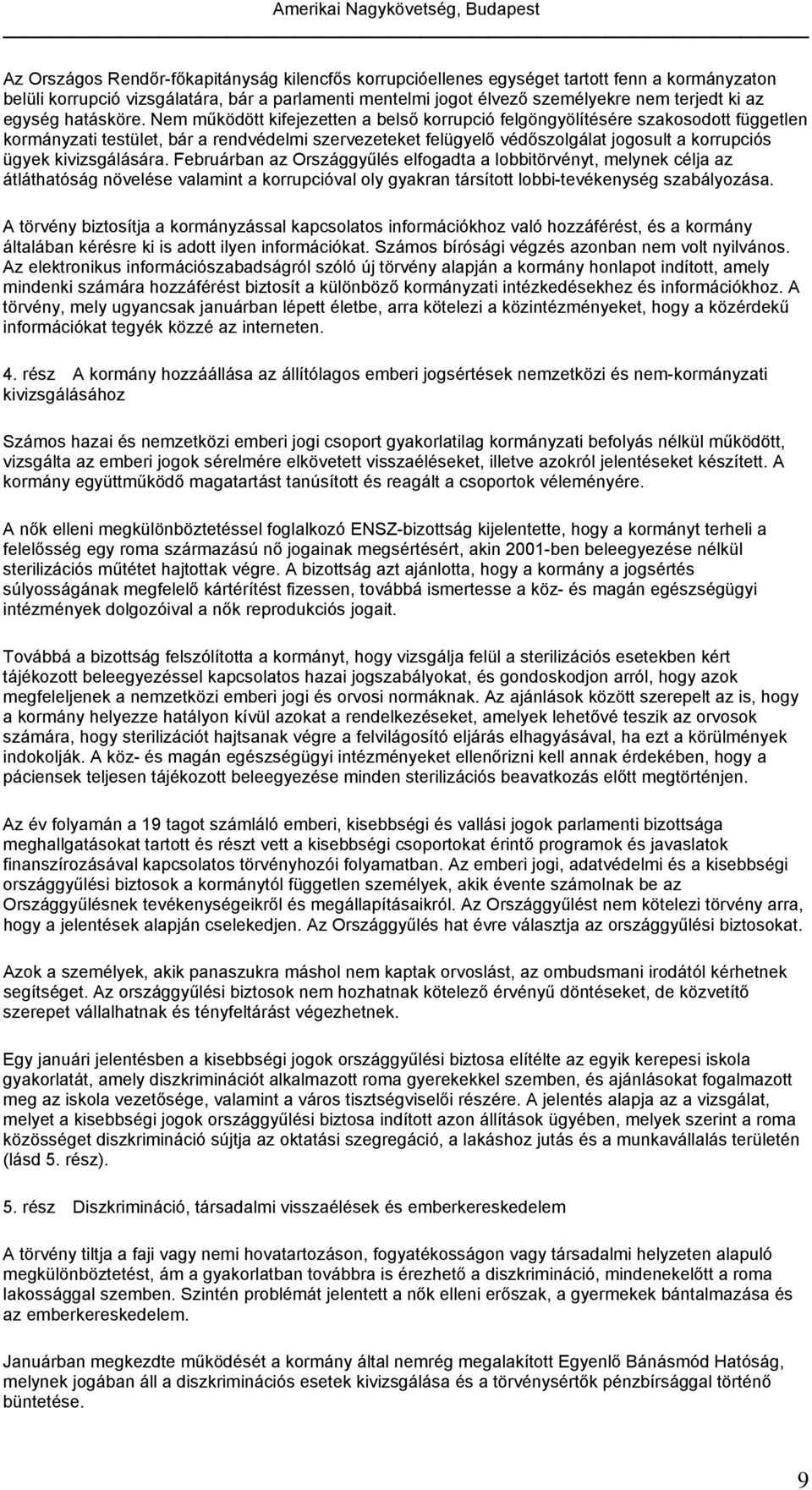 Nem működött kifejezetten a belső korrupció felgöngyölítésére szakosodott független kormányzati testület, bár a rendvédelmi szervezeteket felügyelő védőszolgálat jogosult a korrupciós ügyek