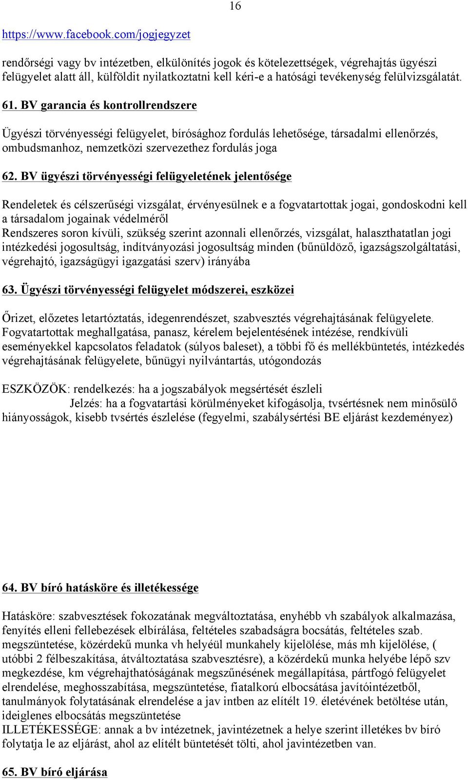 BV ügyészi törvényességi felügyeletének jelentősége Rendeletek és célszerűségi vizsgálat, érvényesülnek e a fogvatartottak jogai, gondoskodni kell a társadalom jogainak védelméről Rendszeres soron