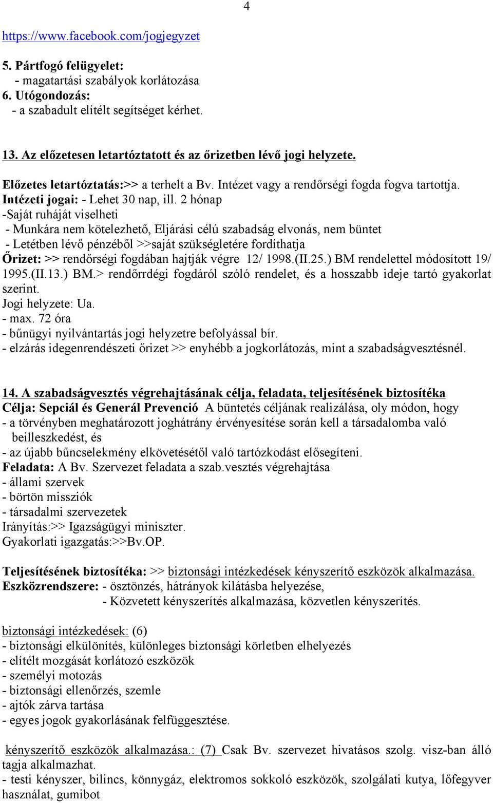 2 hónap -Saját ruháját viselheti - Munkára nem kötelezhető, Eljárási célú szabadság elvonás, nem büntet - Letétben lévő pénzéből >>saját szükségletére fordíthatja Őrizet: >> rendőrségi fogdában